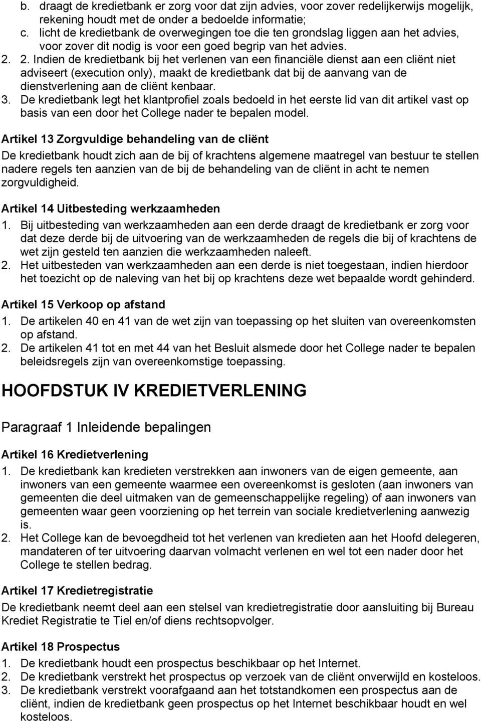 2. Indien de kredietbank bij het verlenen van een financiële dienst aan een cliënt niet adviseert (execution only), maakt de kredietbank dat bij de aanvang van de dienstverlening aan de cliënt