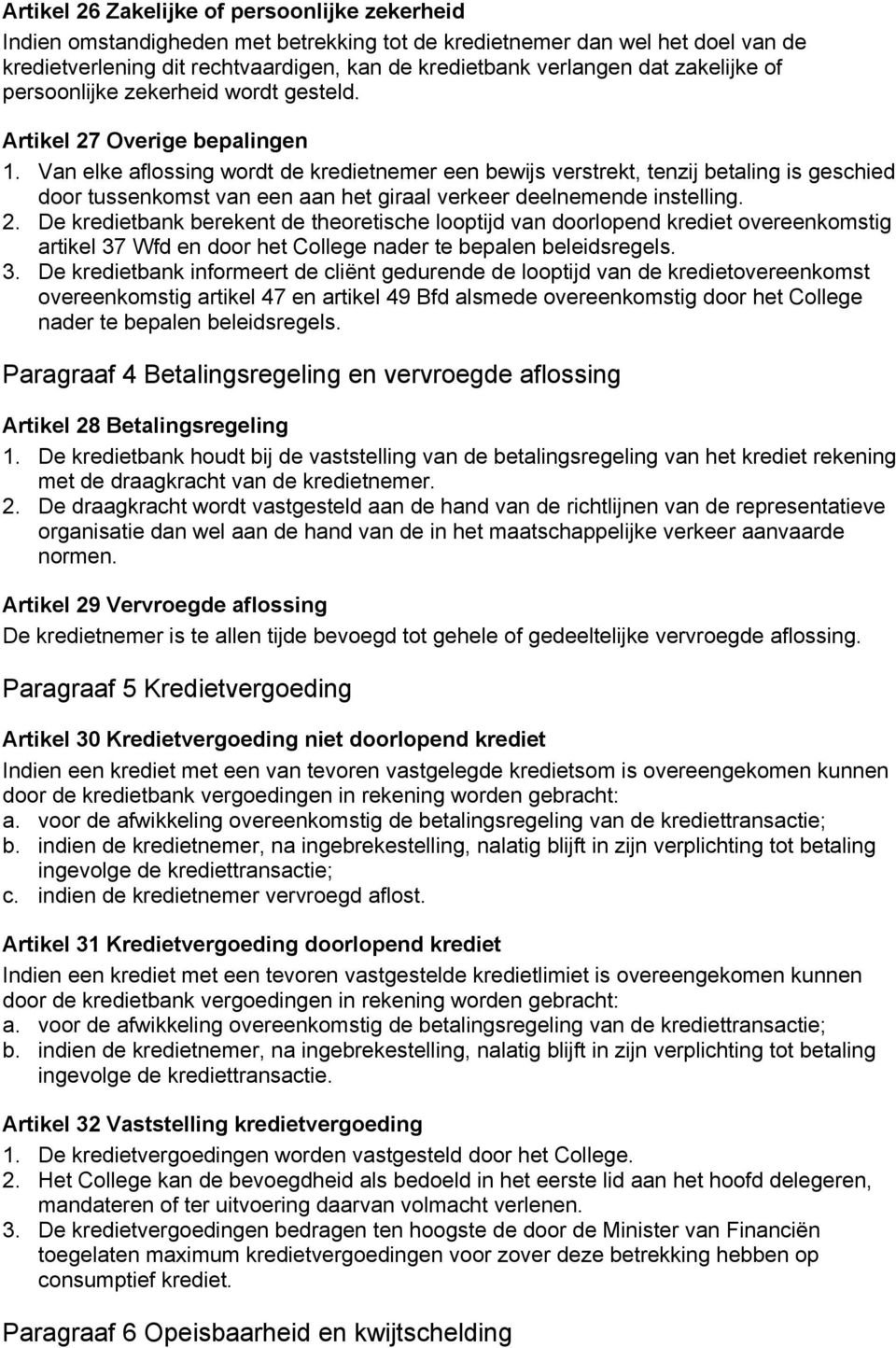 Van elke aflossing wordt de kredietnemer een bewijs verstrekt, tenzij betaling is geschied door tussenkomst van een aan het giraal verkeer deelnemende instelling. 2.