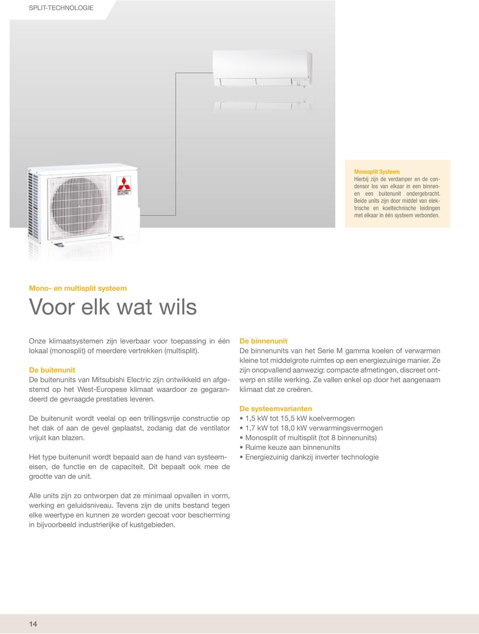 Mono- en multisplit systeem Voor elk wat wils Onze klimaatsystemen zijn leverbaar voor toepassing in één lokaal (monosplit) of meerdere vertrekken (multisplit).