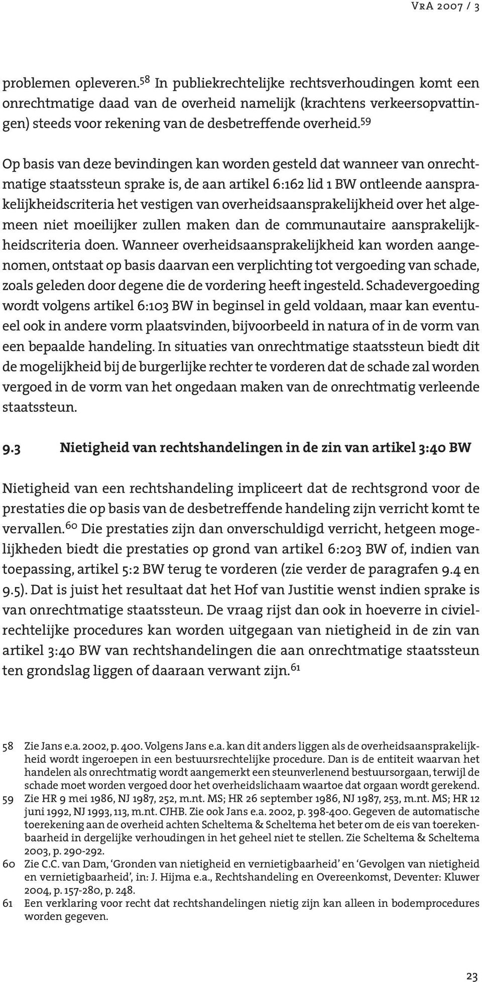 59 Op basis van deze bevindingen kan worden gesteld dat wanneer van onrechtmatige staatssteun sprake is, de aan artikel 6:162 lid 1 BW ontleende aansprakelijkheidscriteria het vestigen van