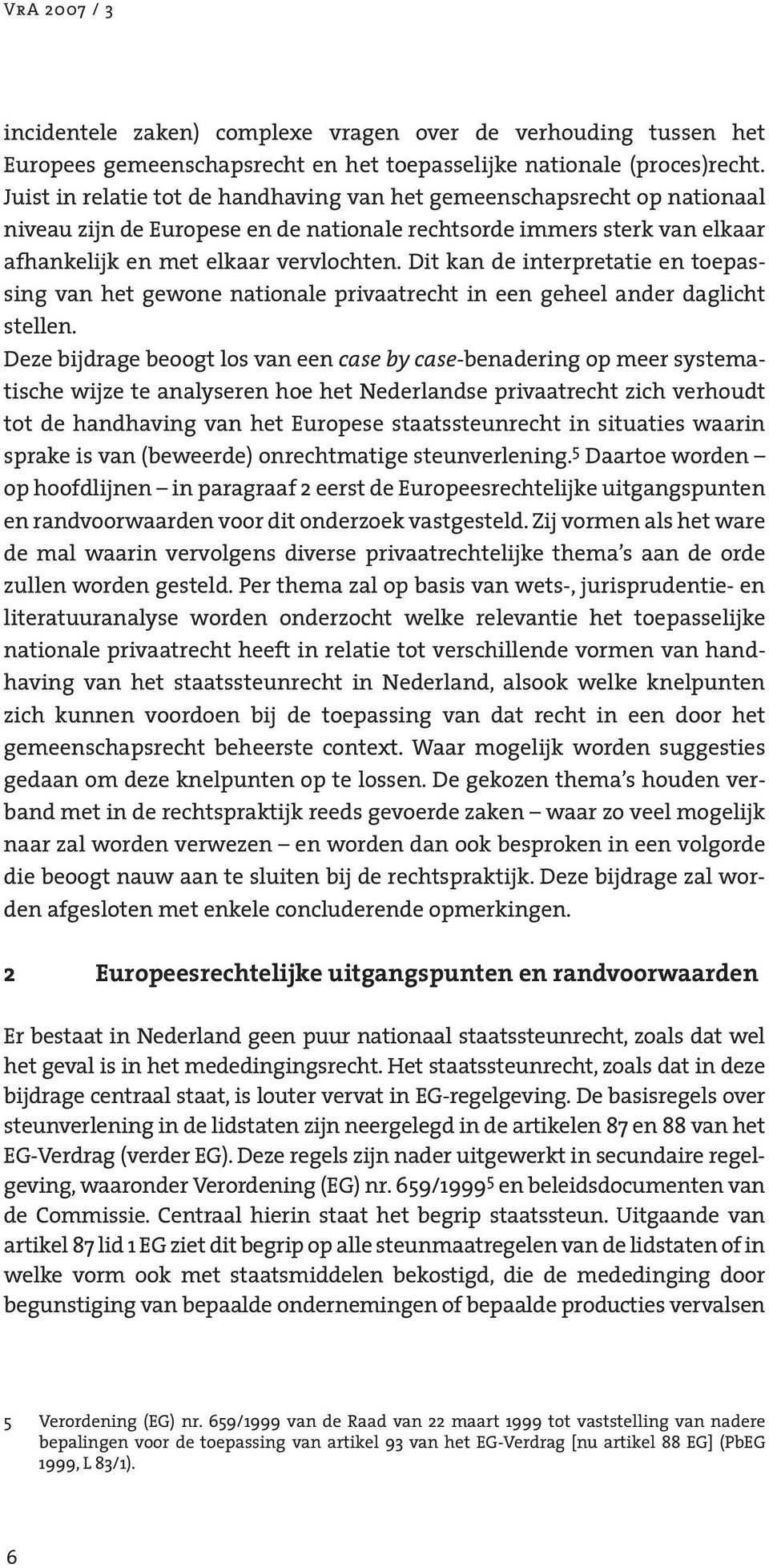 Dit kan de interpretatie en toepassing van het gewone nationale privaatrecht in een geheel ander daglicht stellen.