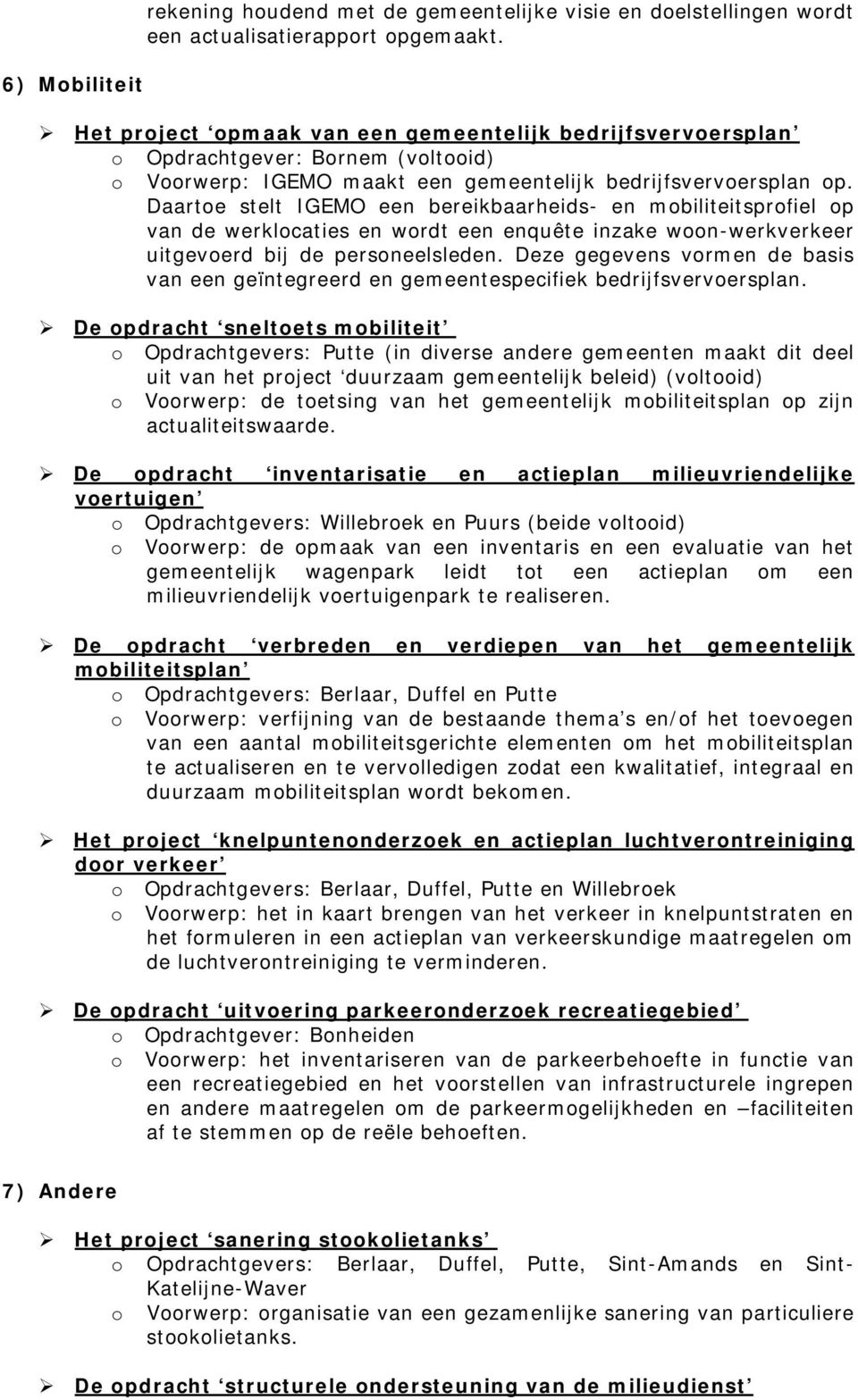 Daartoe stelt IGEMO een bereikbaarheids- en mobiliteitsprofiel op van de werklocaties en wordt een enquête inzake woon-werkverkeer uitgevoerd bij de personeelsleden.