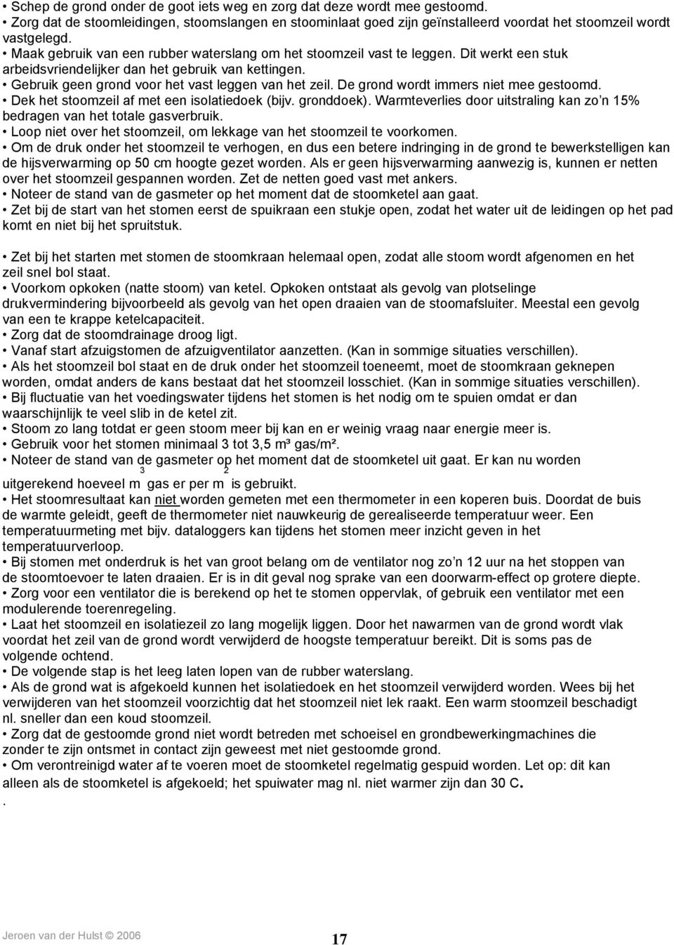 De grond wordt immers niet mee gestoomd. Dek het stoomzeil af met een isolatiedoek (bijv. gronddoek). Warmteverlies door uitstraling kan zo n 15% bedragen van het totale gasverbruik.