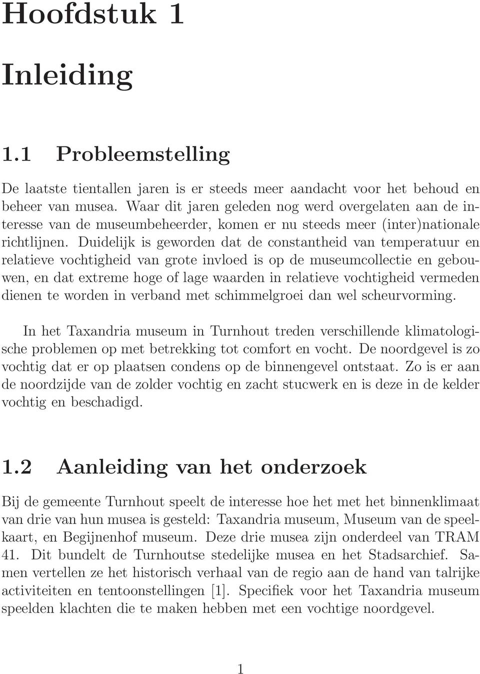 Duidelijk is geworden dat de constantheid van temperatuur en relatieve vochtigheid van grote invloed is op de museumcollectie en gebouwen, en dat extreme hoge of lage waarden in relatieve vochtigheid