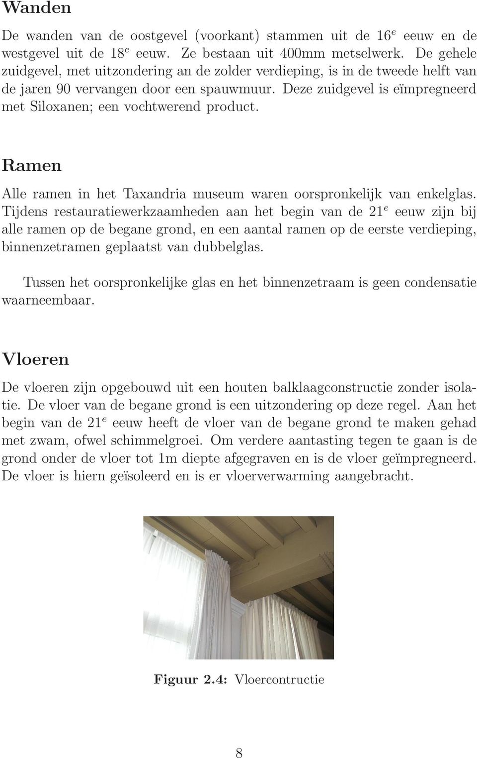 Deze zuidgevel is eïmpregneerd met Siloxanen; een vochtwerend product. Ramen Alle ramen in het Taxandria museum waren oorspronkelijk van enkelglas.