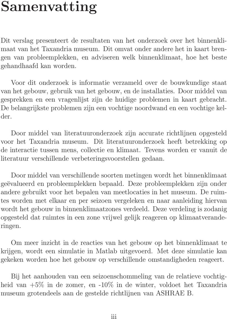 Voor dit onderzoek is informatie verzameld over de bouwkundige staat van het gebouw, gebruik van het gebouw, en de installaties.