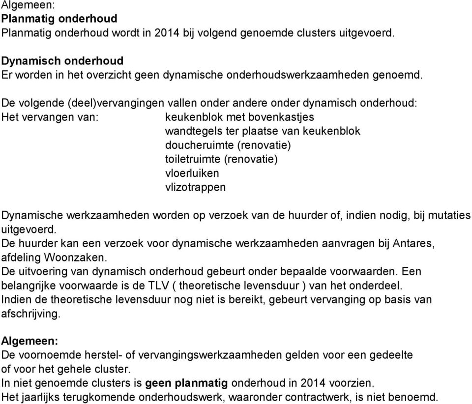 De volgende (deel)vervangingen vallen onder andere onder dynamisch onderhoud: Het vervangen van: keukenblok met bovenkastjes wandtegels ter plaatse van keukenblok doucheruimte (renovatie)