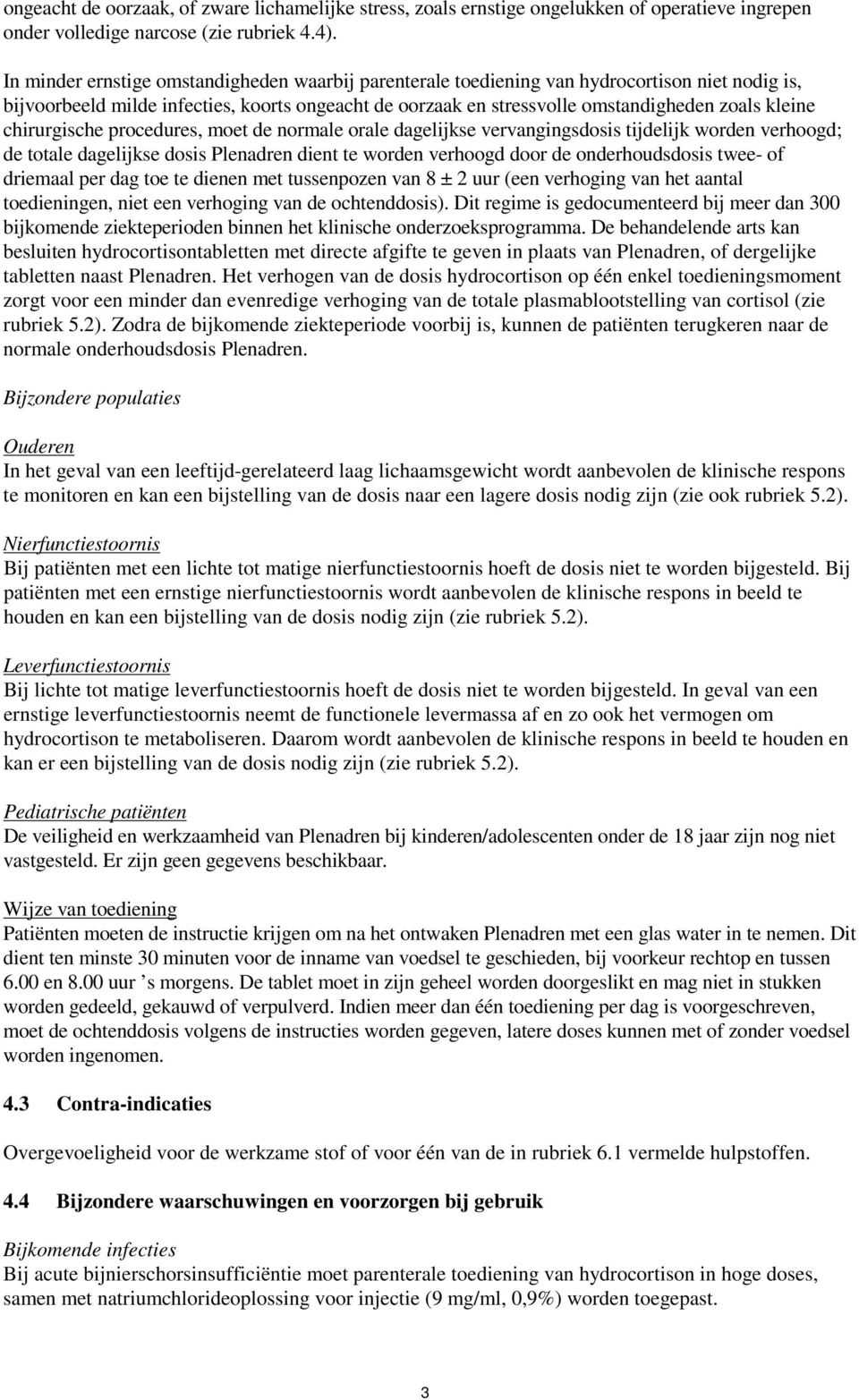 chirurgische procedures, moet de normale orale dagelijkse vervangingsdosis tijdelijk worden verhoogd; de totale dagelijkse dosis Plenadren dient te worden verhoogd door de onderhoudsdosis twee- of