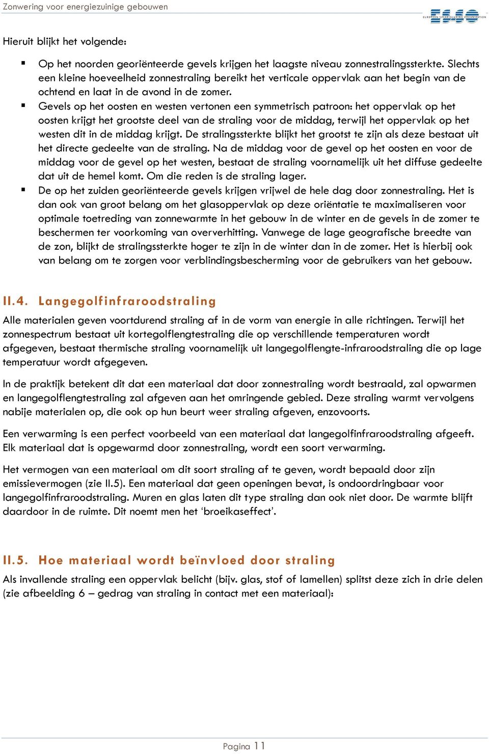 Gevels op het oosten en westen vertonen een symmetrisch patroon: het oppervlak op het oosten krijgt het grootste deel van de straling voor de middag, terwijl het oppervlak op het westen dit in de