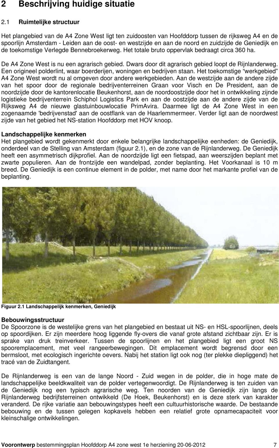 zuidzijde de Geniedijk en de toekomstige Verlegde Bennebroekerweg. Het totale bruto oppervlak bedraagt circa 360 ha. De A4 Zone West is nu een agrarisch gebied.