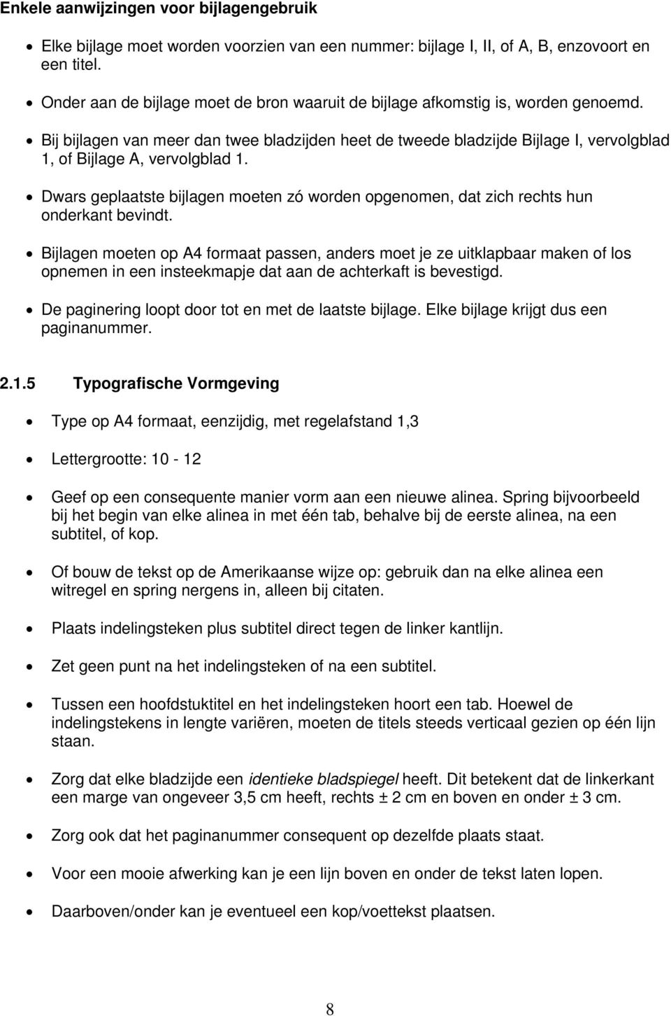 Bij bijlagen van meer dan twee bladzijden heet de tweede bladzijde Bijlage I, vervolgblad 1, of Bijlage A, vervolgblad 1.