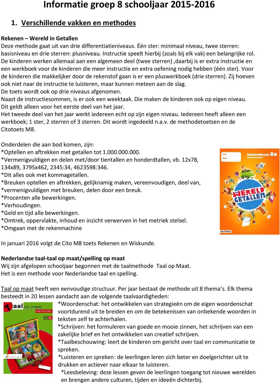 De kinderen werken allemaal aan een algemeen deel (twee sterren),daarbij is er extra instructie en een werkboek voor de kinderen die meer instructie en extra oefening nodig hebben (één ster).