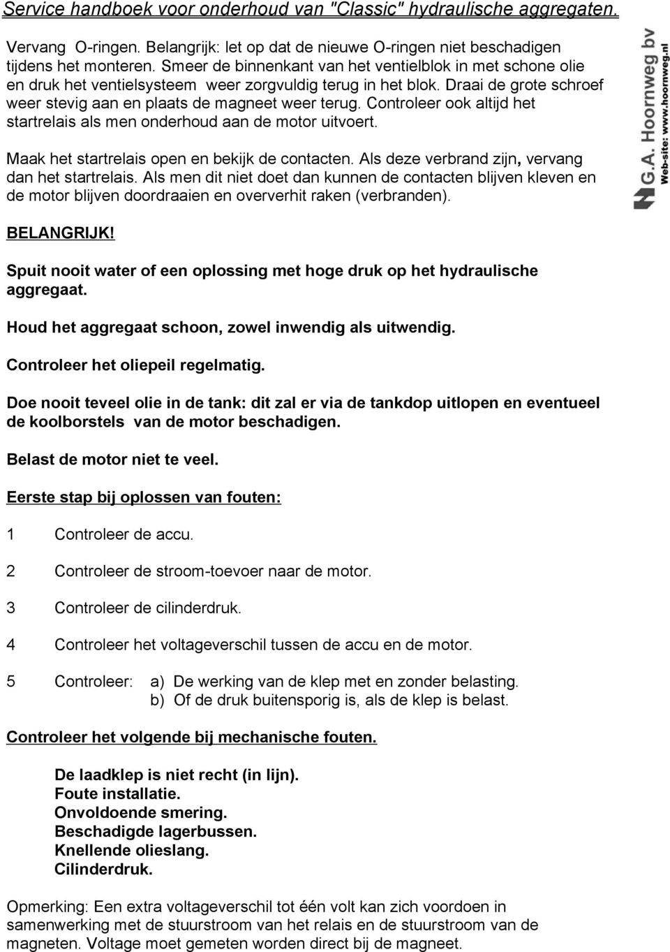 Controleer ook altijd het startrelais als men onderhoud aan de motor uitvoert. Maak het startrelais open en bekijk de contacten. Als deze verbrand zijn, vervang dan het startrelais.