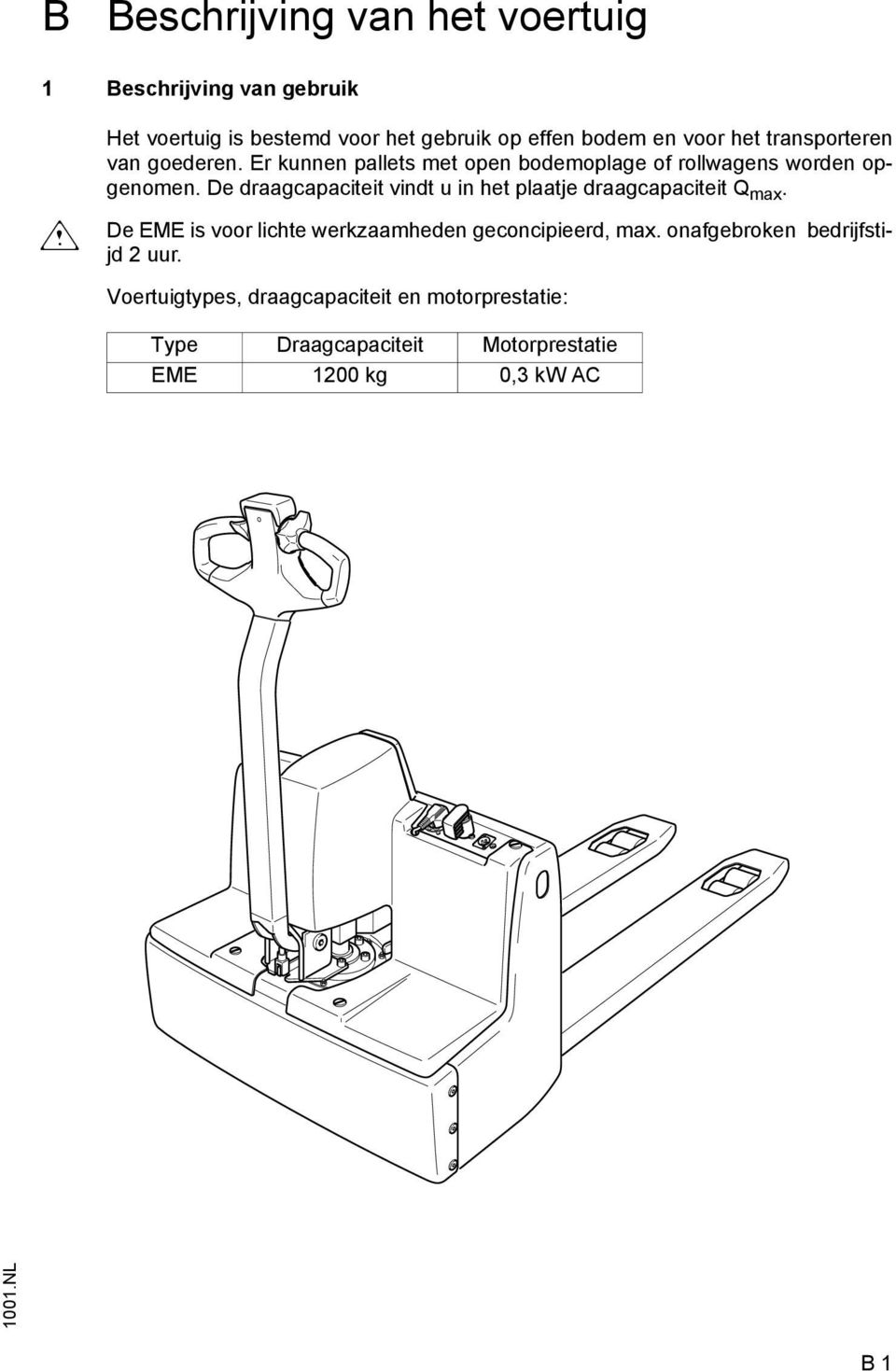 De draagcapaciteit vindt u in het plaatje draagcapaciteit Q max. De EME is voor lichte werkzaamheden geconcipieerd, max.