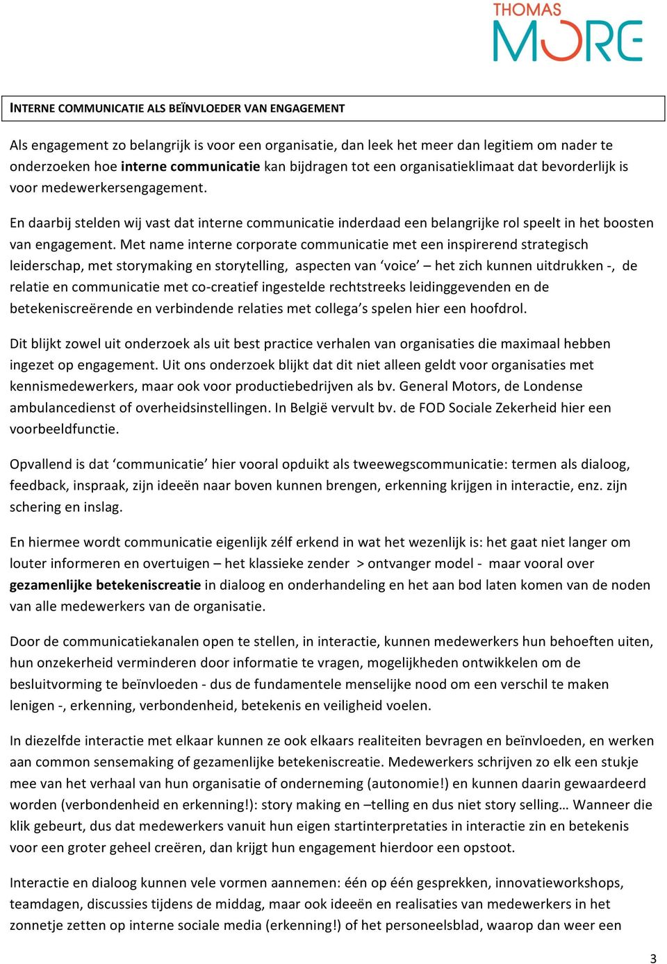 Met name interne corporate communicatie met een inspirerend strategisch leiderschap, met storymaking en storytelling, aspecten van voice het zich kunnen uitdrukken, de relatie en communicatie met