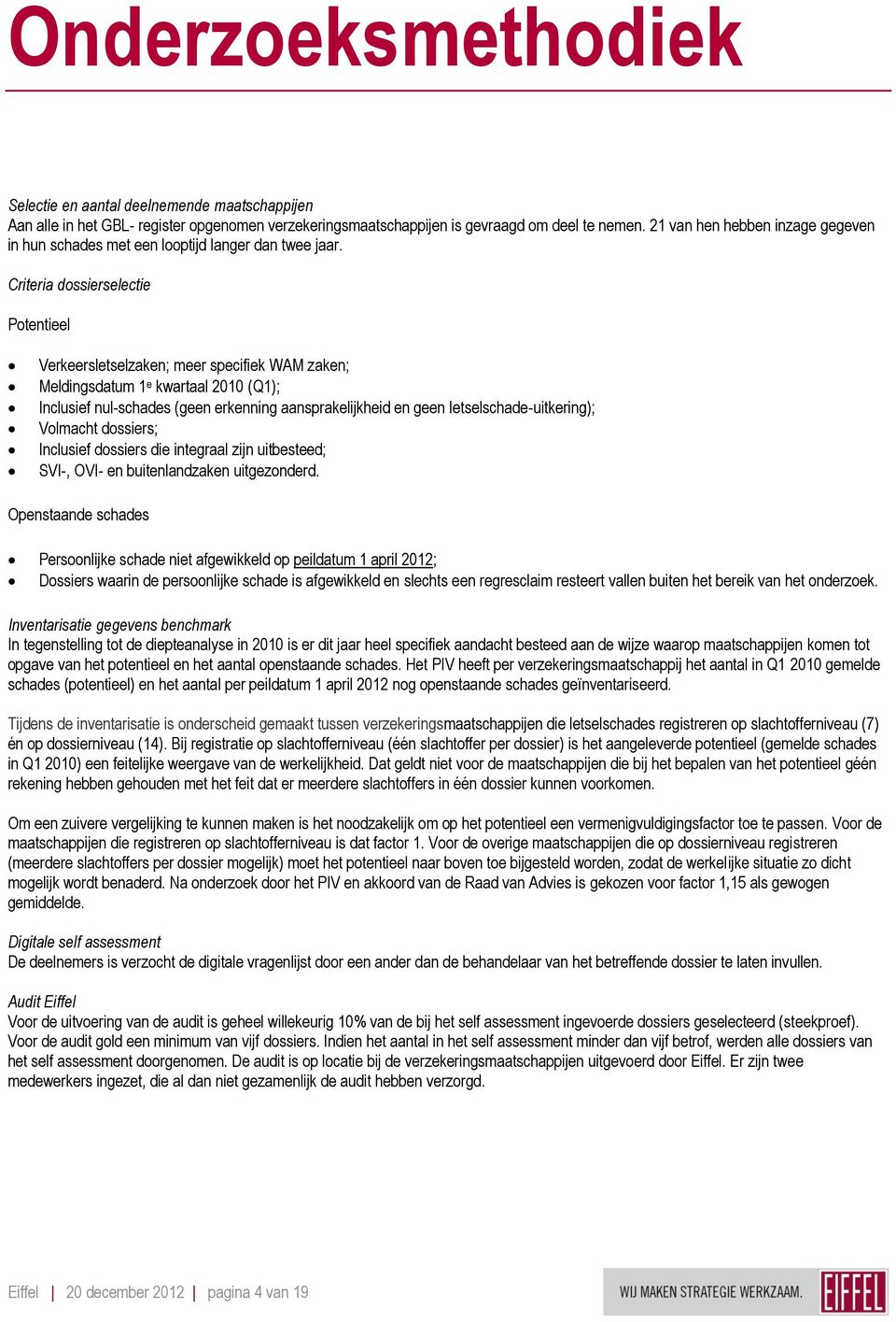 Criteria dossierselectie Potentieel Verkeersletselzaken; meer specifiek WAM zaken; Meldingsdatum 1 e kwartaal 2010 (Q1); Inclusief nul-schades (geen erkenning aansprakelijkheid en geen