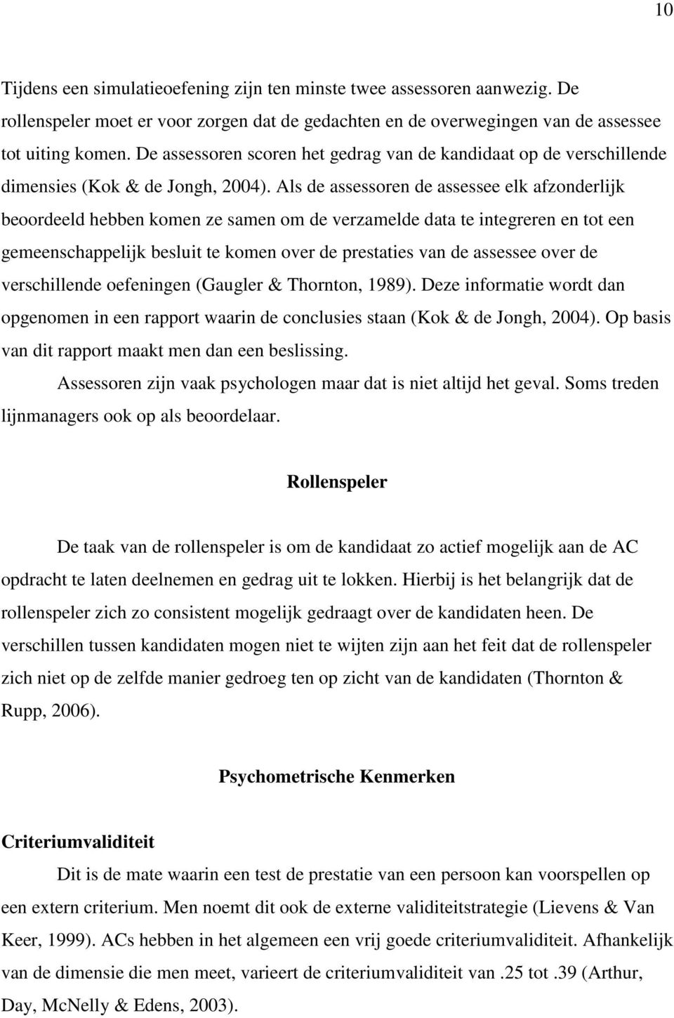 Als de assessoren de assessee elk afzonderlijk beoordeeld hebben komen ze samen om de verzamelde data te integreren en tot een gemeenschappelijk besluit te komen over de prestaties van de assessee