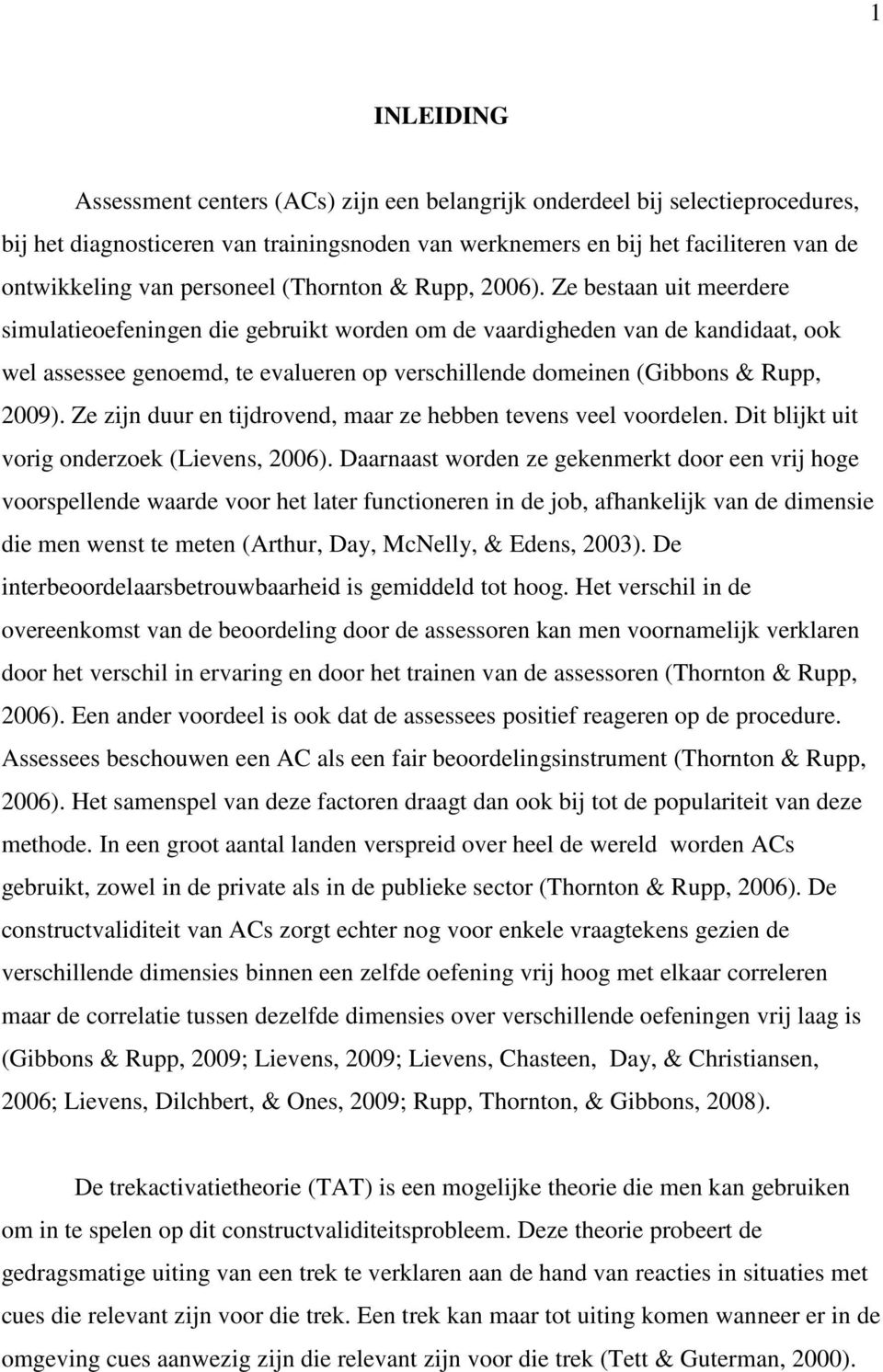 Ze bestaan uit meerdere simulatieoefeningen die gebruikt worden om de vaardigheden van de kandidaat, ook wel assessee genoemd, te evalueren op verschillende domeinen (Gibbons & Rupp, 2009).