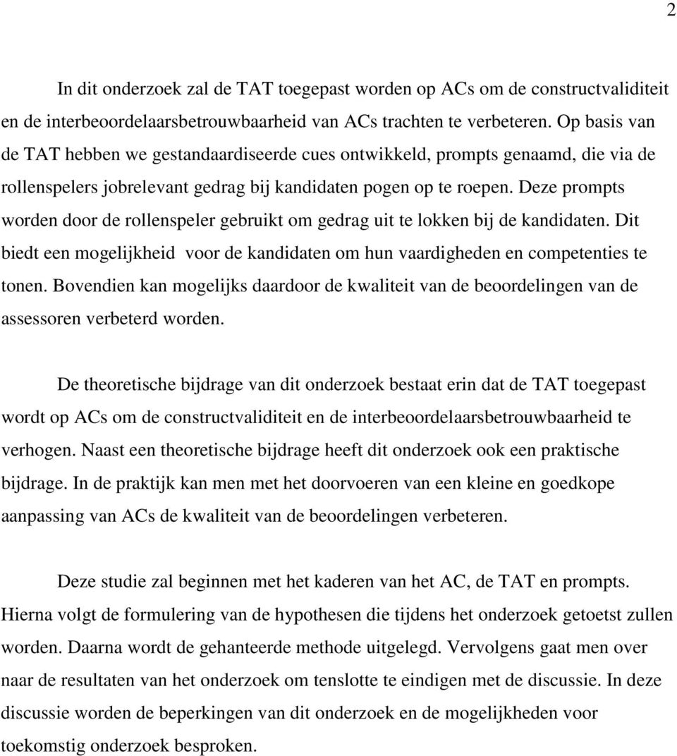 Deze prompts worden door de rollenspeler gebruikt om gedrag uit te lokken bij de kandidaten. Dit biedt een mogelijkheid voor de kandidaten om hun vaardigheden en competenties te tonen.