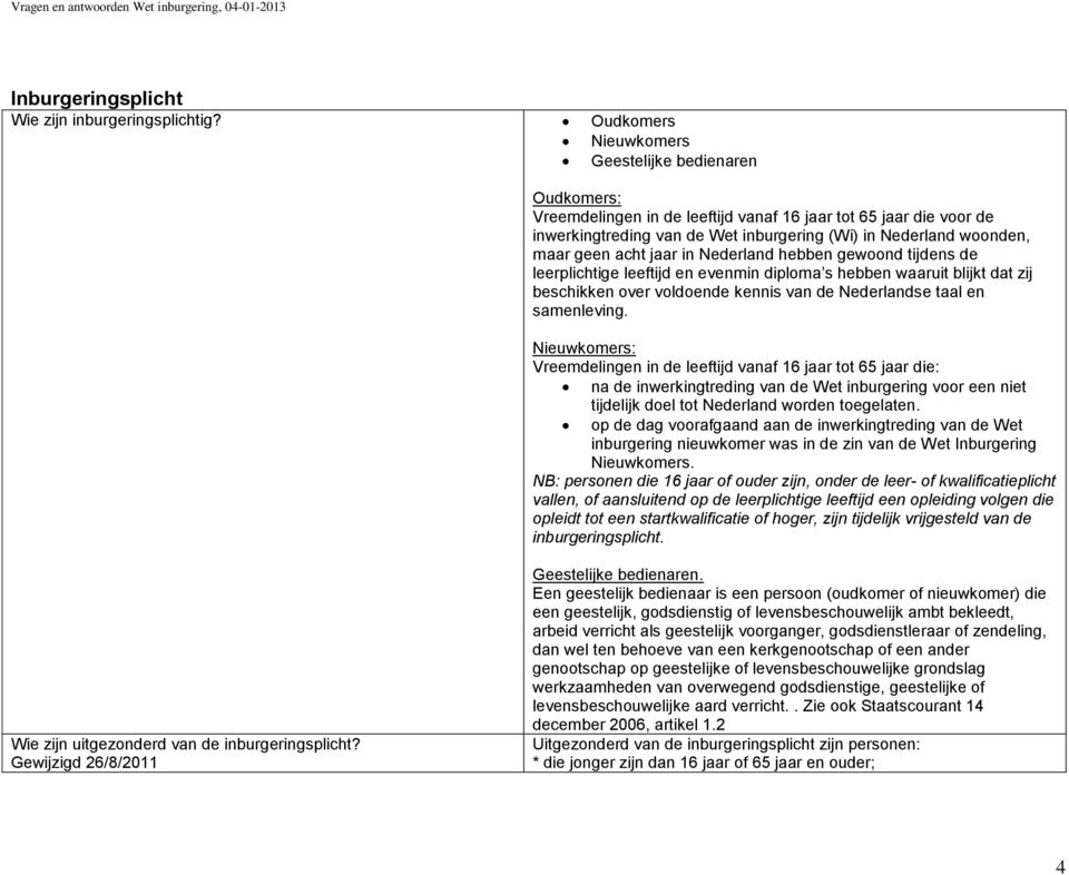 acht jaar in Nederland hebben gewoond tijdens de leerplichtige leeftijd en evenmin diploma s hebben waaruit blijkt dat zij beschikken over voldoende kennis van de Nederlandse taal en samenleving.