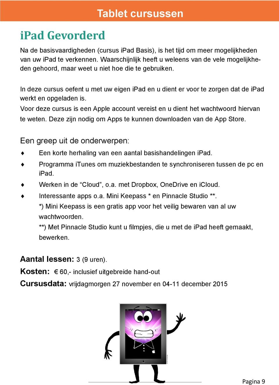 In deze cursus oefent u met uw eigen ipad en u dient er voor te zorgen dat de ipad werkt en opgeladen is. Voor deze cursus is een Apple account vereist en u dient het wachtwoord hiervan te weten.