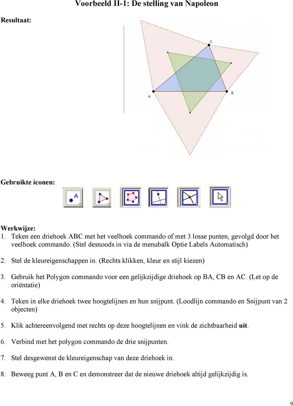 Gebruik het Polygon commando voor een gelijkzijdige driehoek op BA, CB en AC. (Let op de oriëntatie) 4. Teken in elke driehoek twee hoogtelijnen en hun snijpunt.