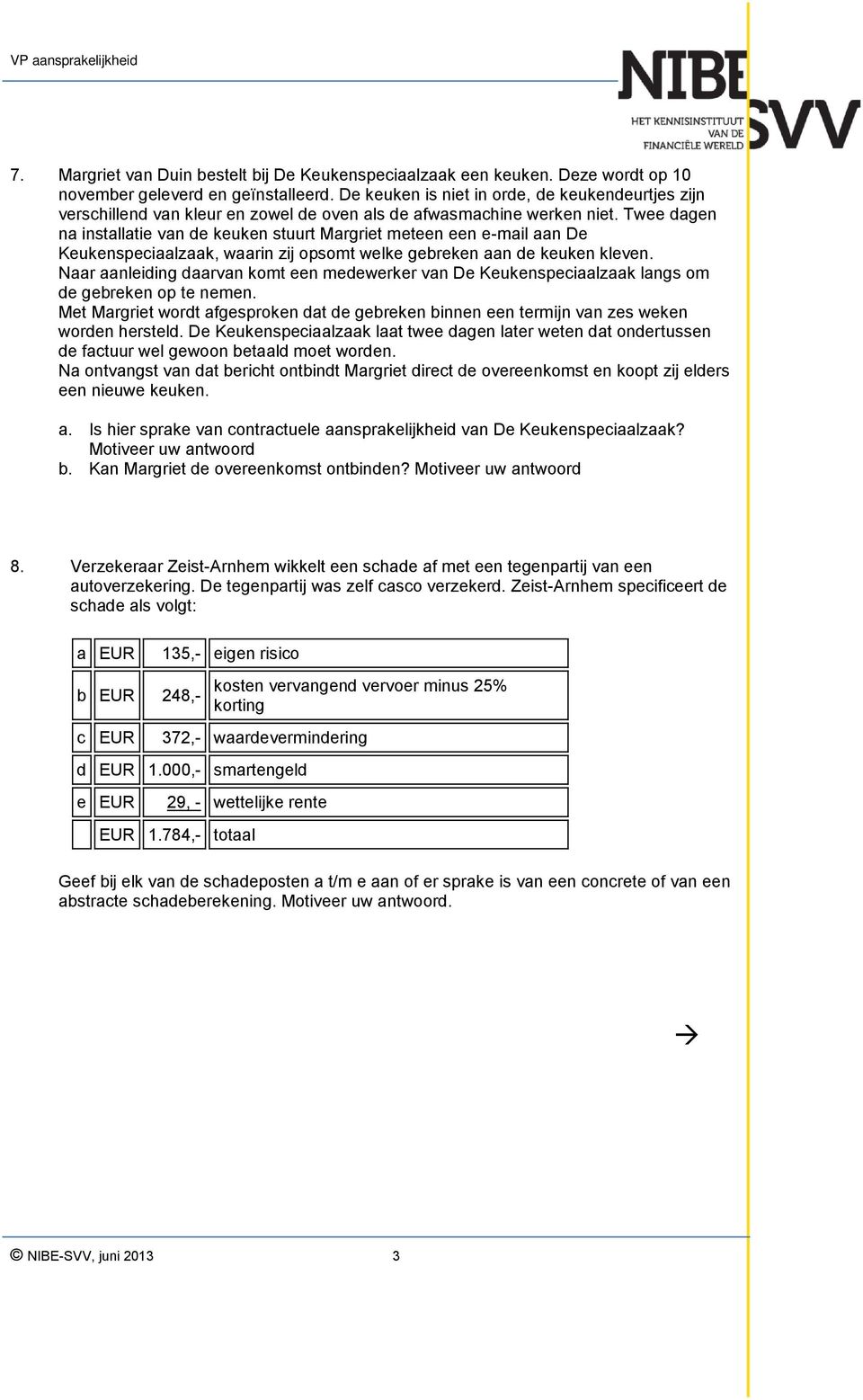 Twee dagen na installatie van de keuken stuurt Margriet meteen een e-mail aan De Keukenspeciaalzaak, waarin zij opsomt welke gebreken aan de keuken kleven.