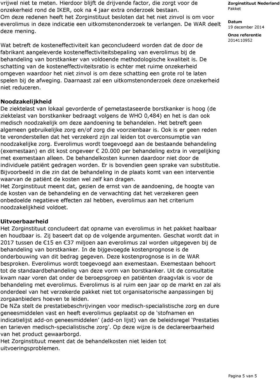 Wat betreft de kosteneffectiviteit kan geconcludeerd worden dat de door de fabrikant aangeleverde kosteneffectiviteitsbepaling van everolimus bij de behandeling van borstkanker van voldoende