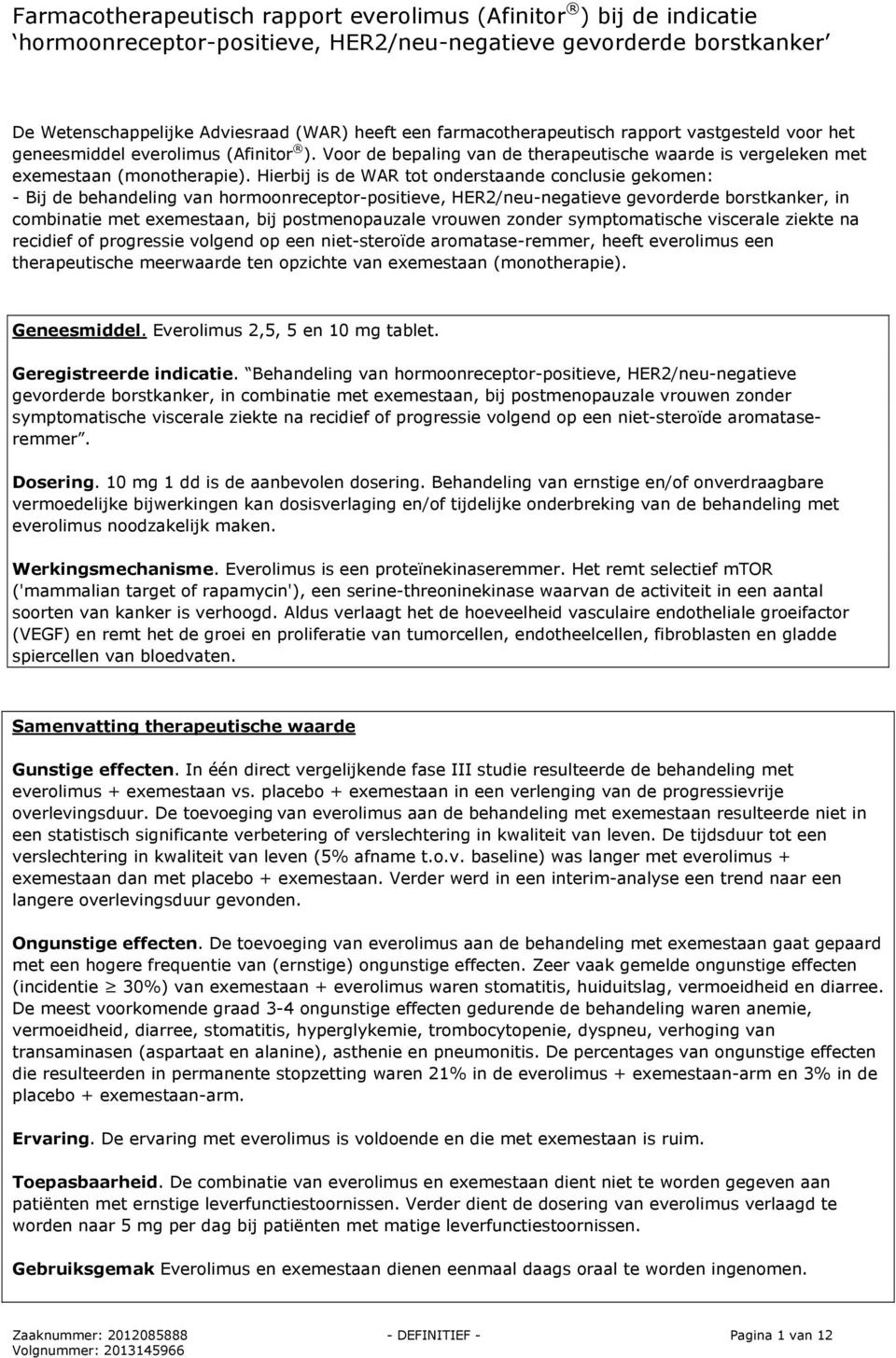 Hierbij is de WAR tot onderstaande conclusie gekomen: - Bij de behandeling van hormoonreceptor-positieve, HER2/neu-negatieve gevorderde borstkanker, in combinatie met exemestaan, bij postmenopauzale