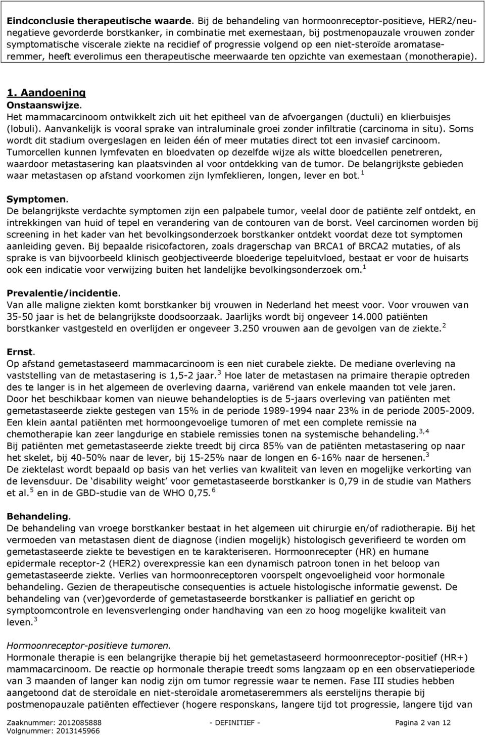 recidief of progressie volgend op een niet-steroïde aromataseremmer, heeft everolimus een therapeutische meerwaarde ten opzichte van exemestaan (monotherapie). 1. Aandoening Onstaanswijze.