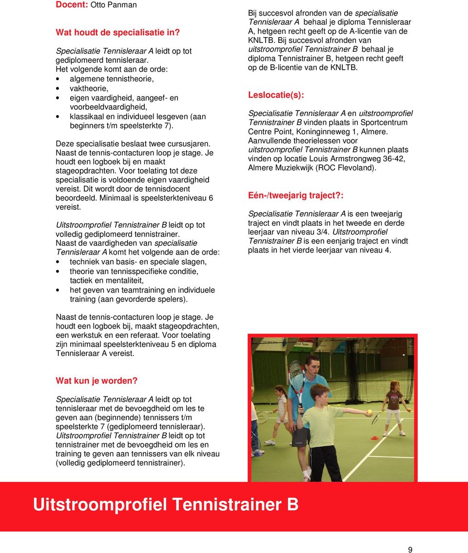 Deze specialisatie beslaat twee cursusjaren. Naast de tennis-contacturen loop je stage. Je houdt een logboek bij en maakt stageopdrachten.