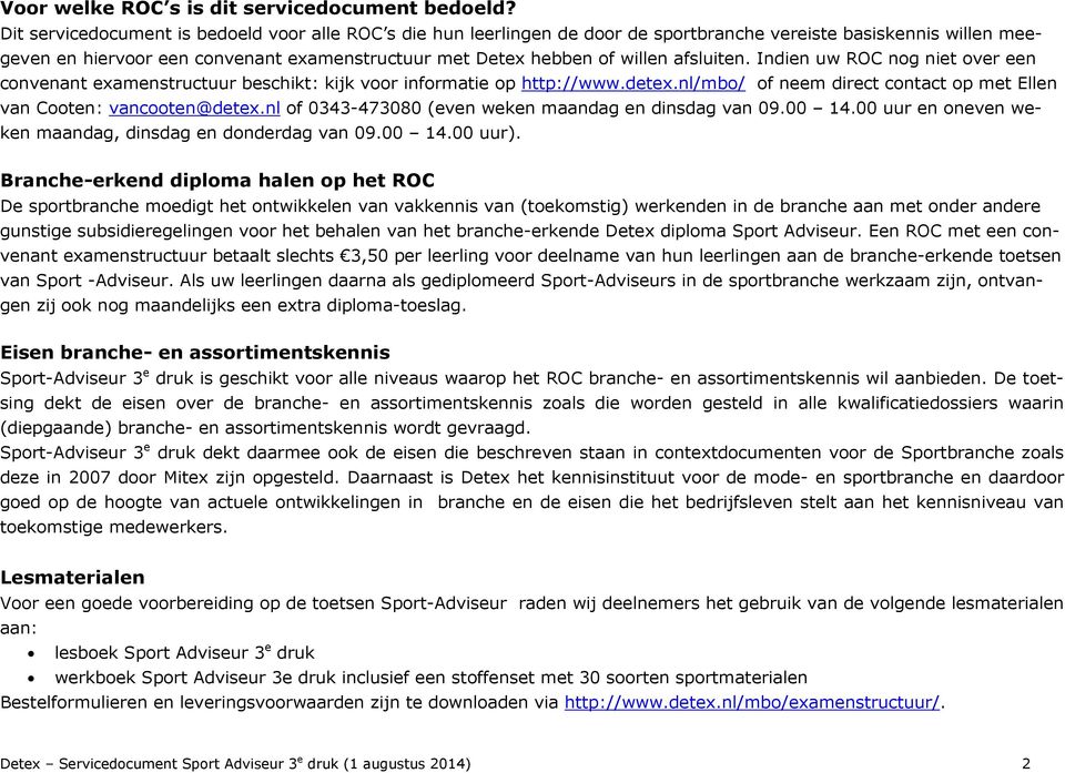 afsluiten. Indien uw ROC nog niet over een convenant examenstructuur beschikt: kijk voor informatie op http://www.detex.nl/mbo/ of neem direct contact op met Ellen van Cooten: vancooten@detex.