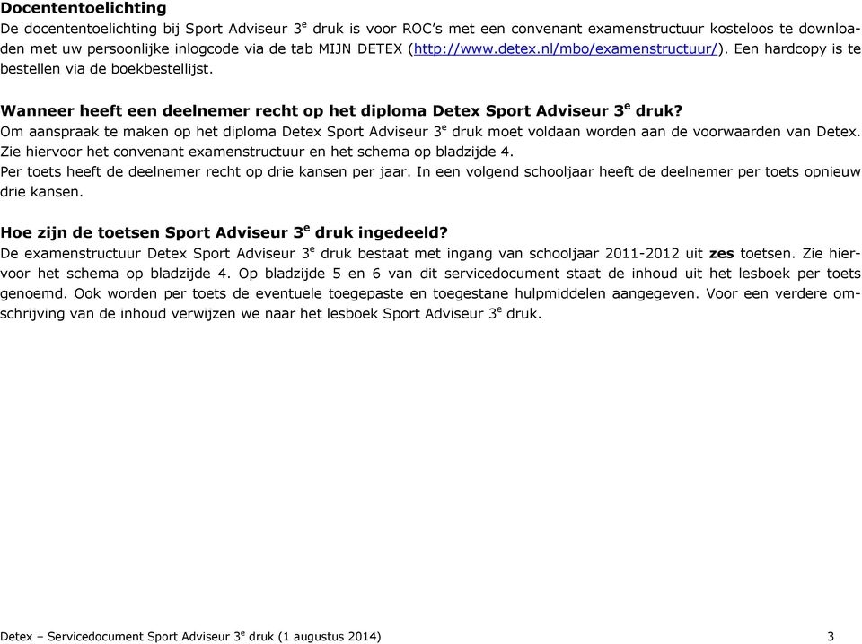 Om aanspraak te maken op het diploma Detex Sport Adviseur 3 e druk moet voldaan worden aan de voorwaarden van Detex. Zie hiervoor het convenant examenstructuur en het schema op bladzijde 4.