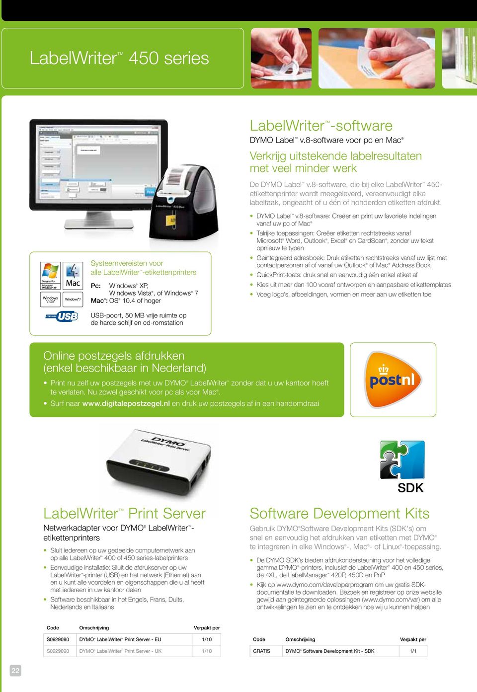 Systeemvereisten voor alle LabelWriter -etikettenprinters Pc: Windows XP, Windows Vista, of Windows 7 Mac : OS 10.4 of hoger DYMO Label v.