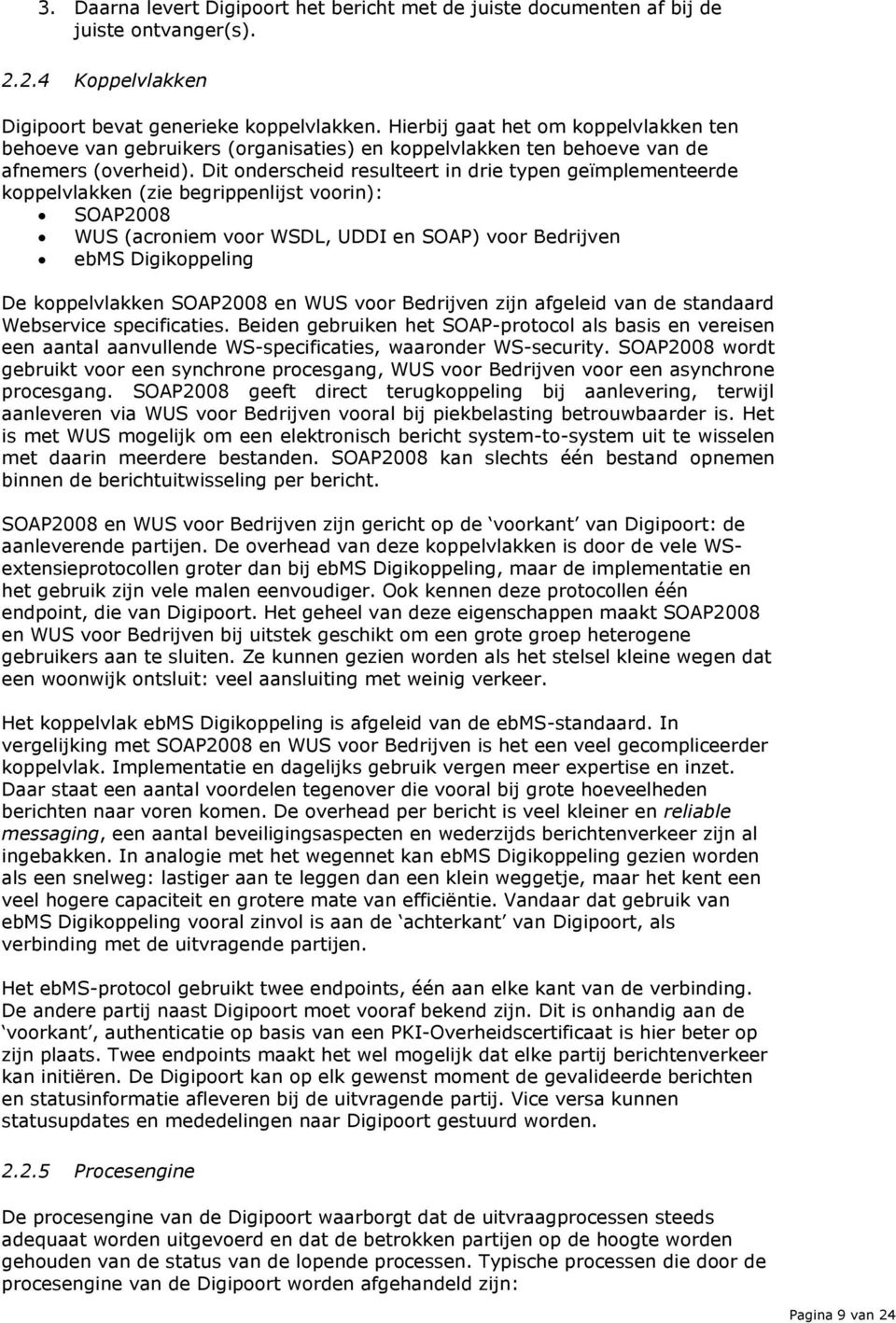 Dit onderscheid resulteert in drie typen geïmplementeerde koppelvlakken (zie begrippenlijst voorin): SOAP2008 WUS (acroniem voor WSDL, UDDI en SOAP) voor Bedrijven ebms Digikoppeling De koppelvlakken