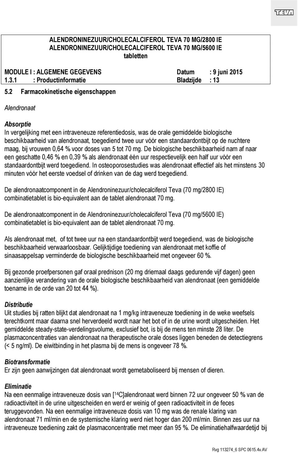 vóór een standaardontbijt op de nuchtere maag, bij vrouwen 0,64 % voor doses van 5 tot 70 mg.