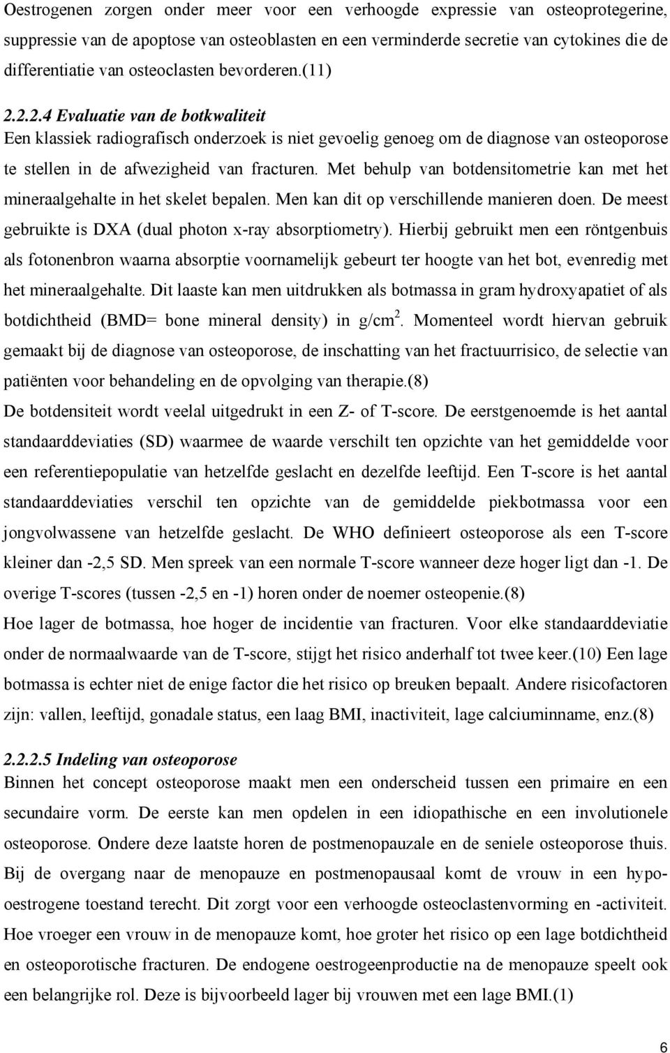 Met behulp van botdensitometrie kan met het mineraalgehalte in het skelet bepalen. Men kan dit op verschillende manieren doen. De meest gebruikte is DXA (dual photon x-ray absorptiometry).