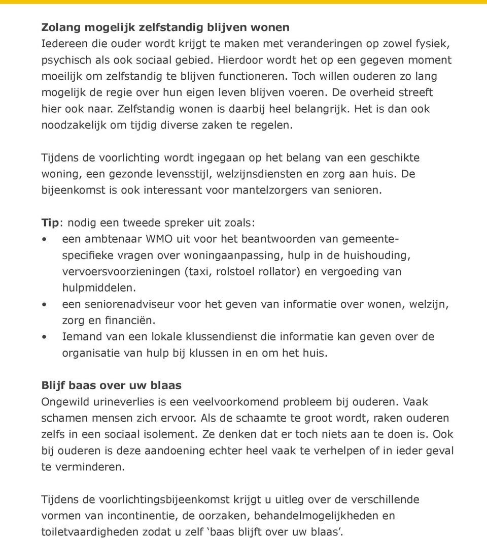 De overheid streeft hier ook naar. Zelfstandig wonen is daarbij heel belangrijk. Het is dan ook noodzakelijk om tijdig diverse zaken te regelen.