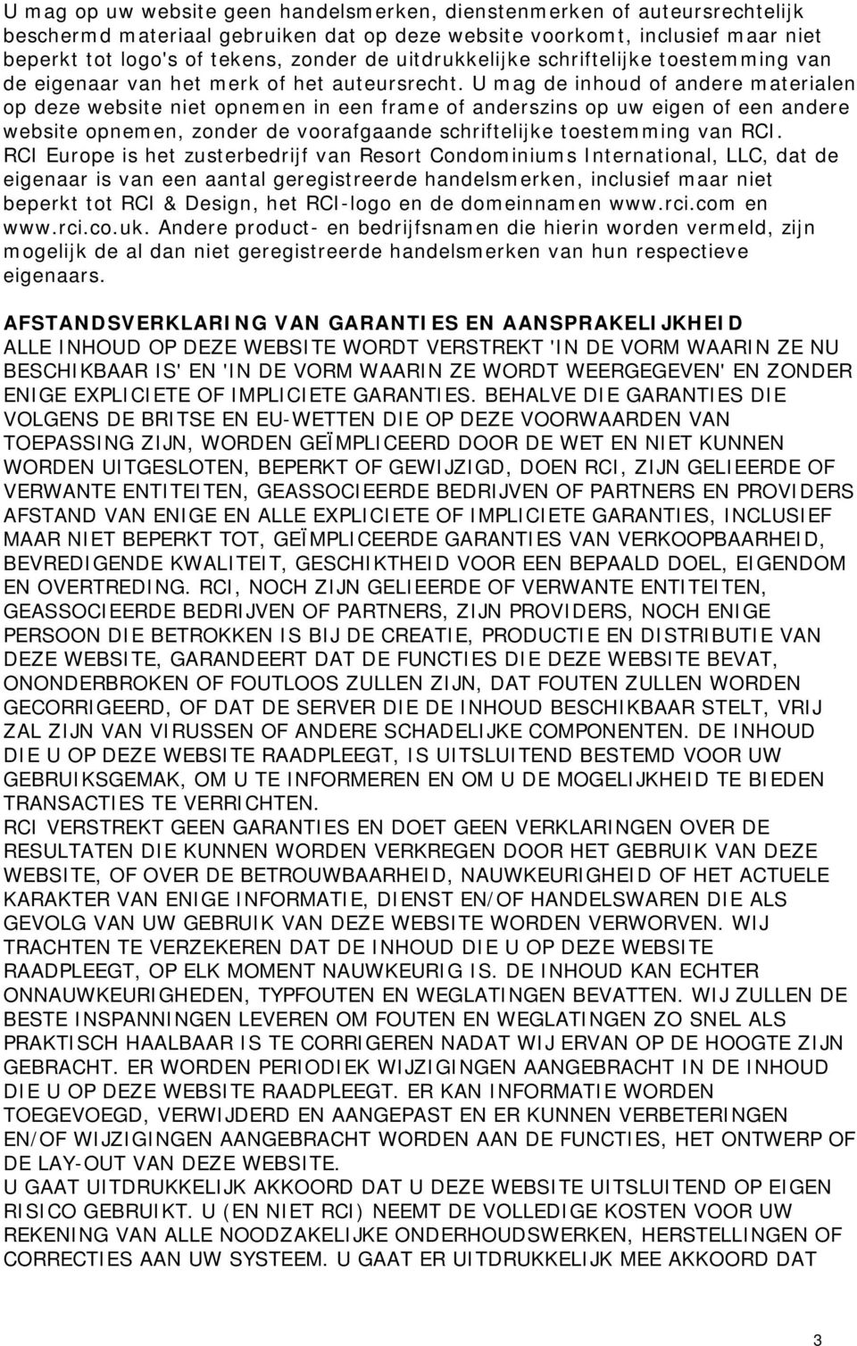 U mag de inhoud of andere materialen op deze website niet opnemen in een frame of anderszins op uw eigen of een andere website opnemen, zonder de voorafgaande schriftelijke toestemming van RCI.