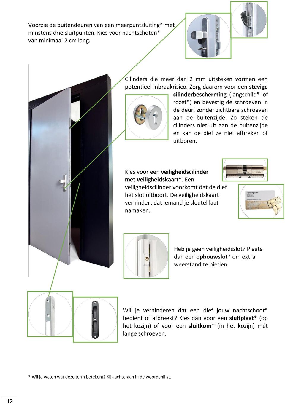 Zorg daarom voor een stevige cilinderbescherming (langschild* of rozet*) en bevestig de schroeven in de deur, zonder zichtbare schroeven aan de buitenzijde.