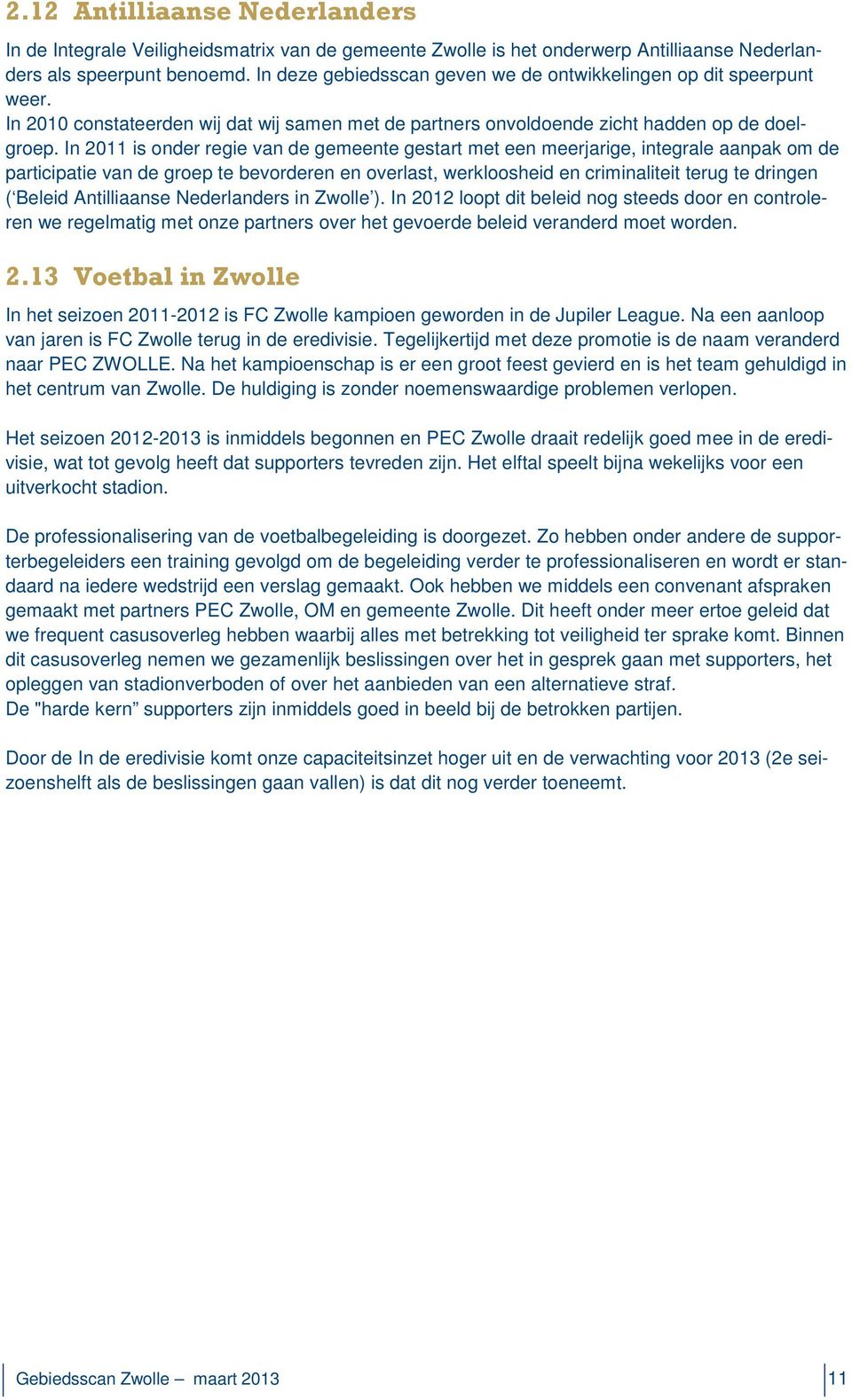 In 2011 is onder regie van de gemeente gestart met een meerjarige, integrale aanpak om de participatie van de groep te bevorderen en overlast, werkloosheid en criminaliteit terug te dringen ( Beleid