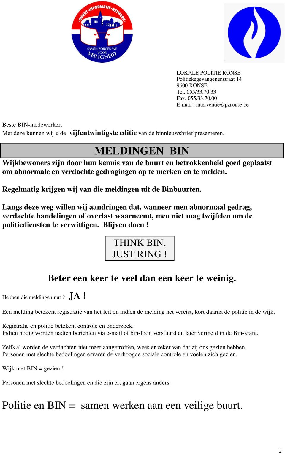 MELDINGEN BIN Wijkbewoners zijn door hun kennis van de buurt en betrokkenheid goed geplaatst om abnormale en verdachte gedragingen op te merken en te melden.