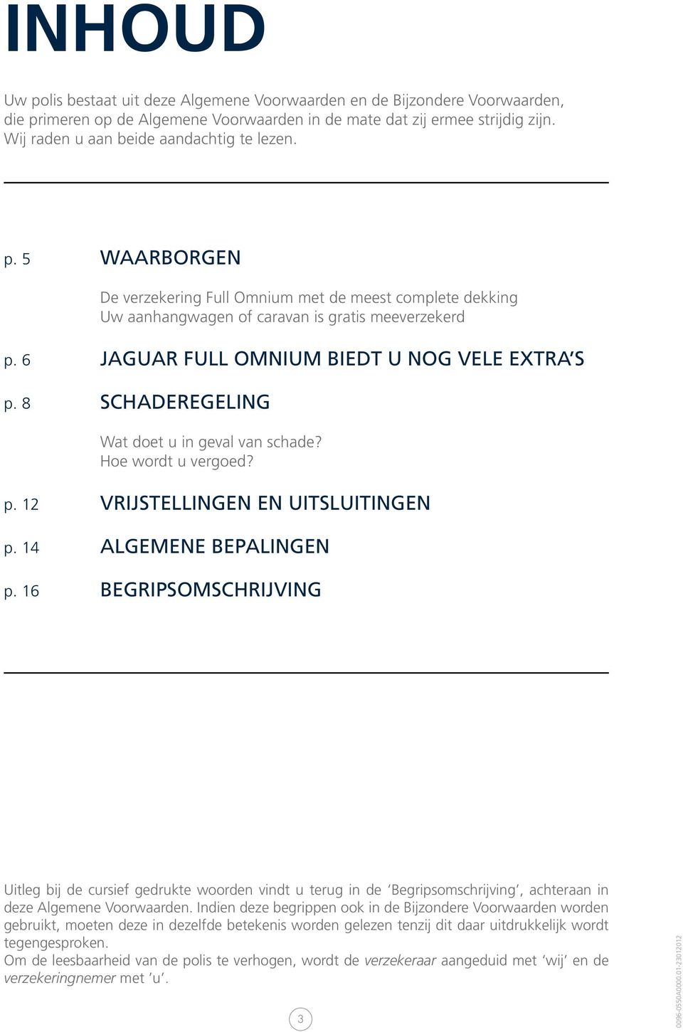 6 JAGUAR FULL OMNIUM BIEDT U NOG VELE EXTRA S p. 8 SCHADEREGELING Wat doet u in geval van schade? Hoe wordt u vergoed? p. 12 VRIJSTELLINGEN EN UITSLUITINGEN p. 14 ALGEMENE BEPALINGEN p.