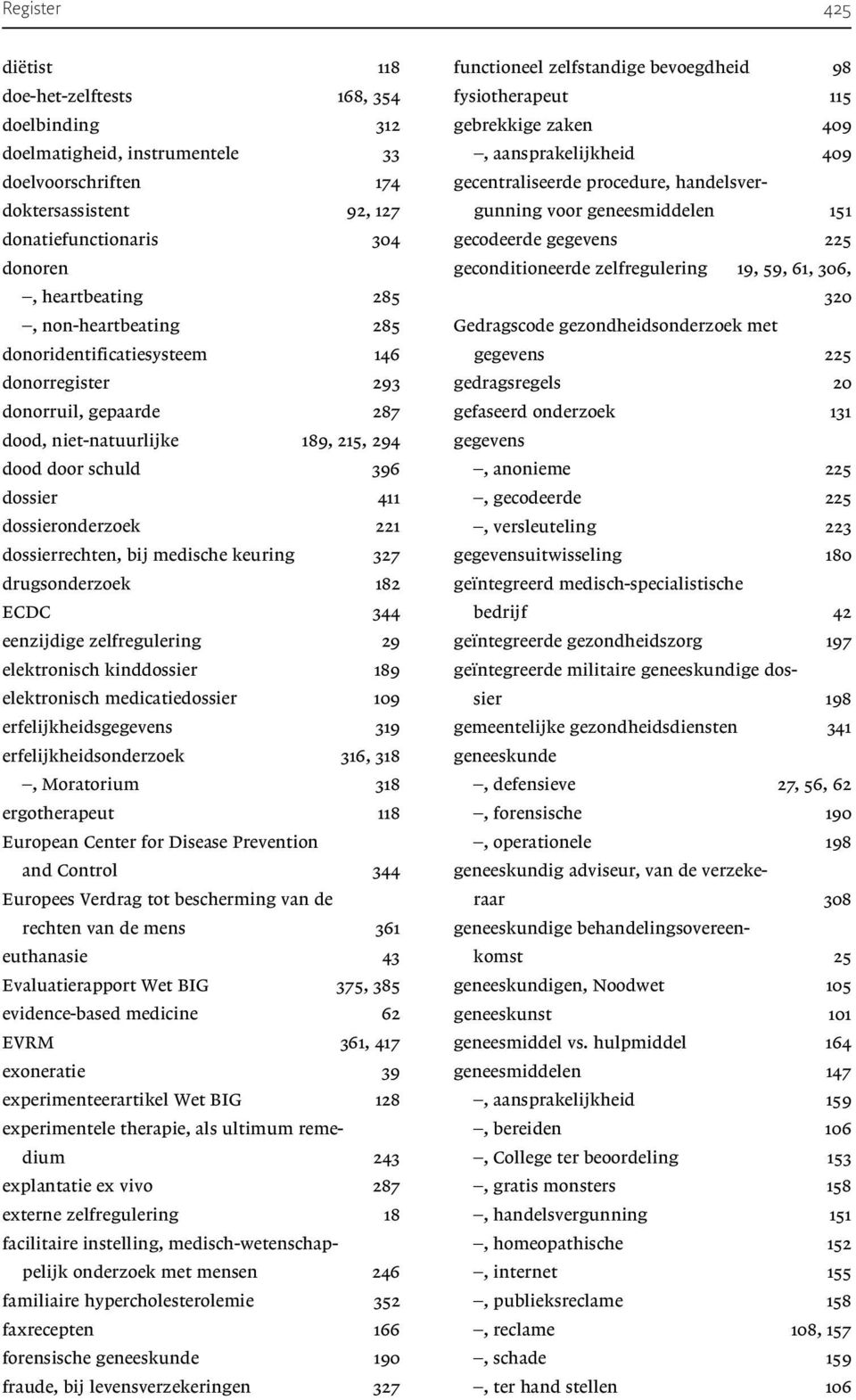 bij medische keuring 327 drugsonderzoek 182 ECDC 344 eenzijdige zelfregulering 29 elektronisch kinddossier 189 elektronisch medicatiedossier 109 erfelijkheidsgegevens 319 erfelijkheidsonderzoek 316,