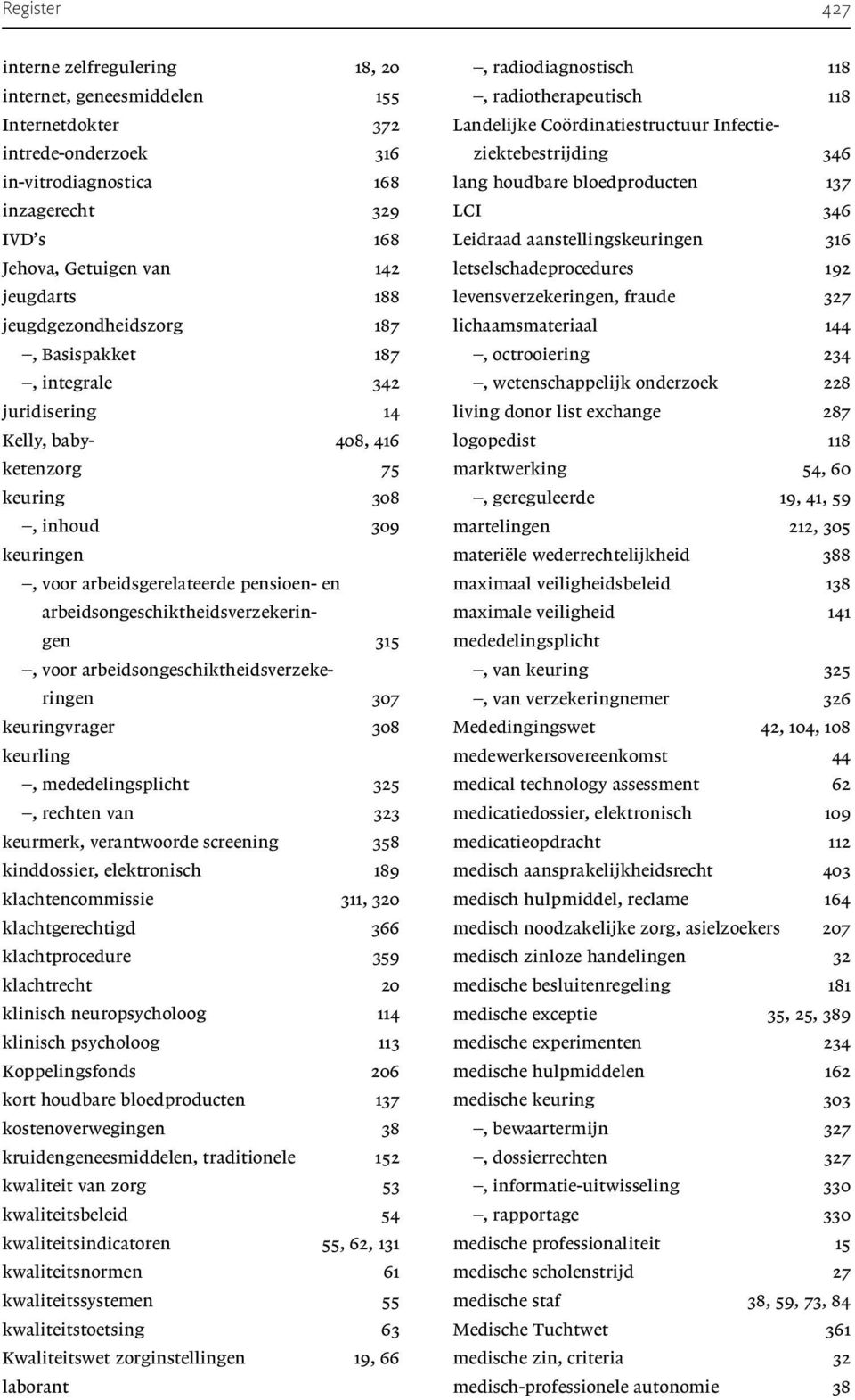 arbeidsongeschiktheidsverzekeringen 315, voor arbeidsongeschiktheidsverzekeringen 307 keuringvrager 308 keurling, mededelingsplicht 325, rechten van 323 keurmerk, verantwoorde screening 358