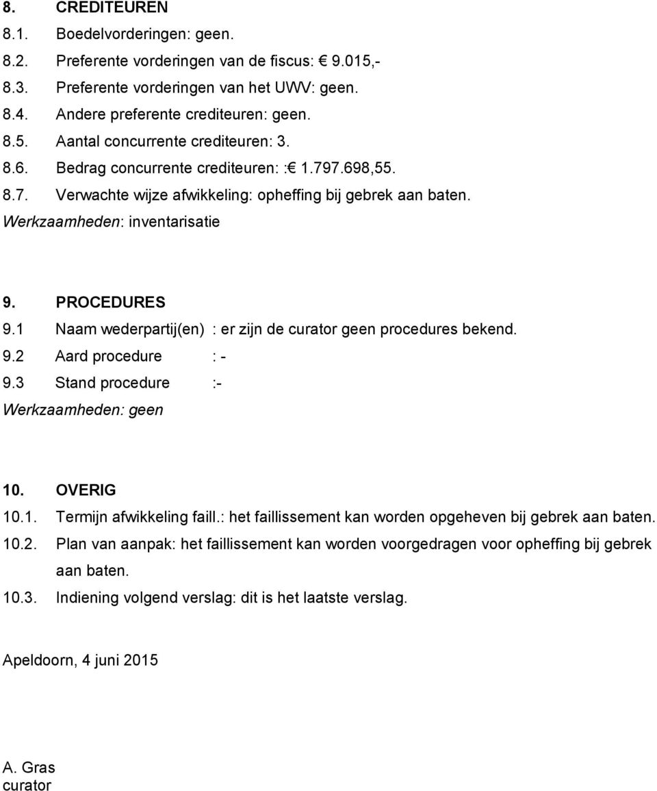 1 Naam wederpartij(en) : er zijn de curator geen procedures bekend. 9.2 Aard procedure : - 9.3 Stand procedure :- 10. OVERIG 10.1. Termijn afwikkeling faill.