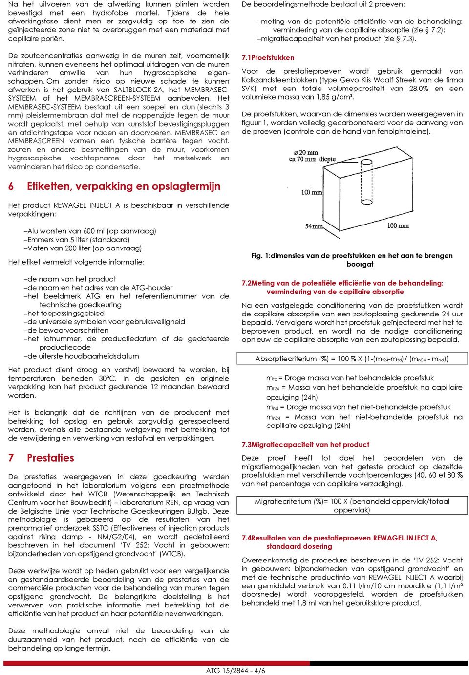 De zoutconcentraties aanwezig in de muren zelf, voornamelijk nitraten, kunnen eveneens het optimaal uitdrogen van de muren verhinderen omwille van hun hygroscopische eigenschappen.