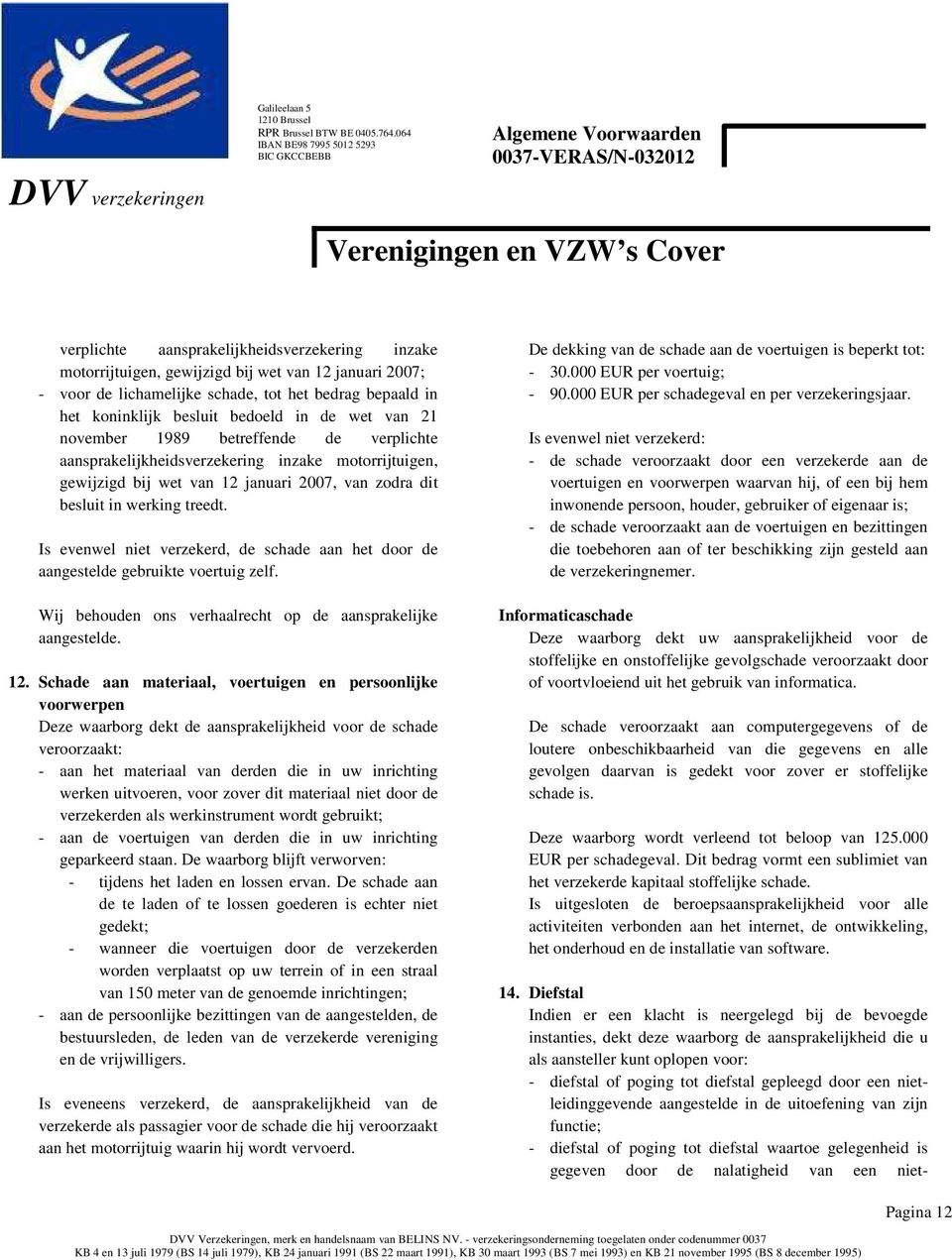 Is evenwel niet verzekerd, de schade aan het door de aangestelde gebruikte voertuig zelf. Wij behouden ons verhaalrecht op de aansprakelijke aangestelde. 12.