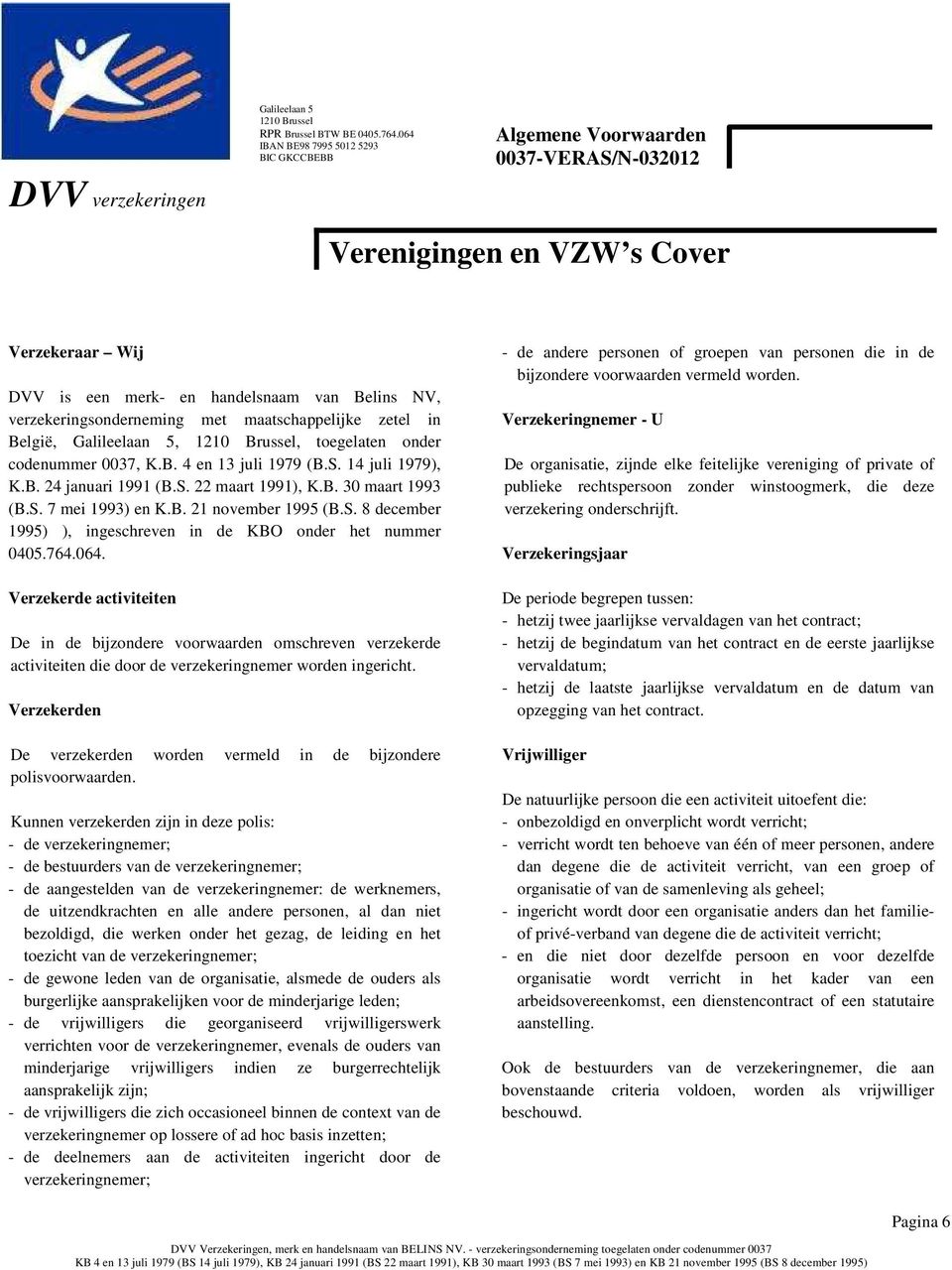 064. Verzekerde activiteiten De in de bijzondere voorwaarden omschreven verzekerde activiteiten die door de verzekeringnemer worden ingericht.