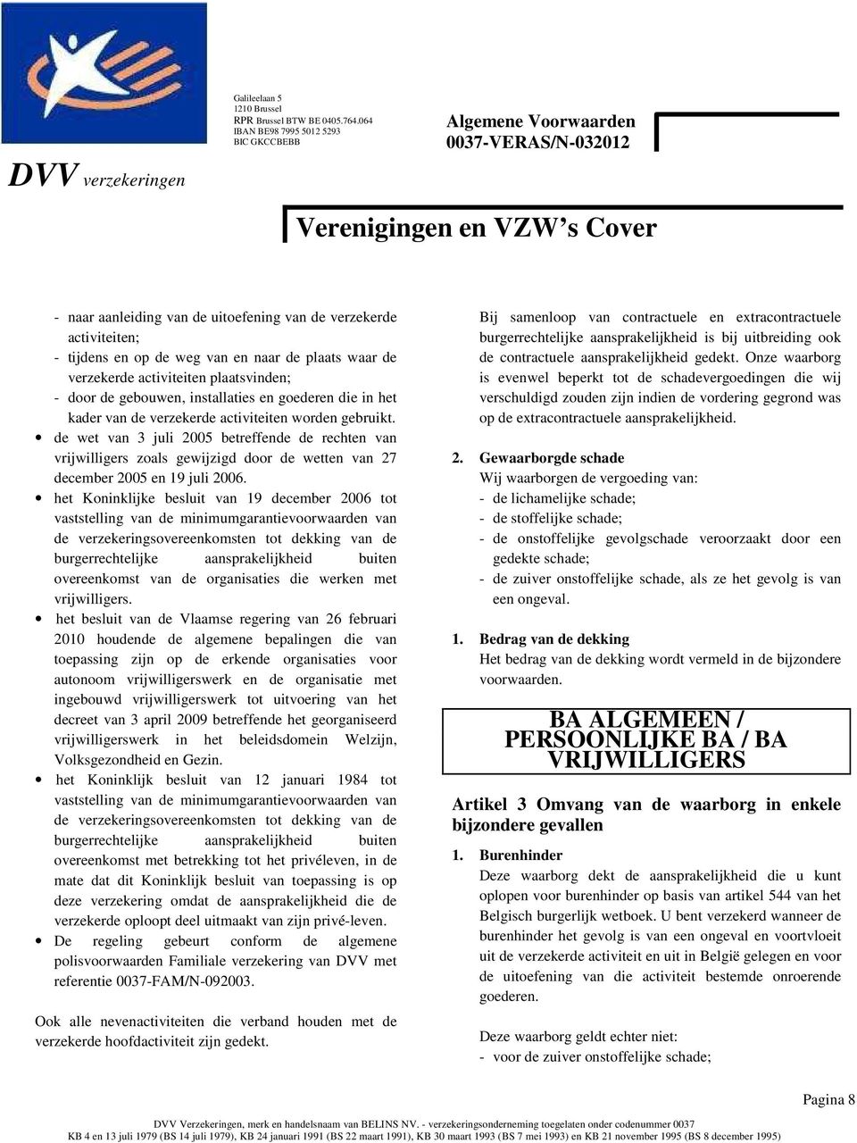 de wet van 3 juli 2005 betreffende de rechten van vrijwilligers zoals gewijzigd door de wetten van 27 december 2005 en 19 juli 2006.